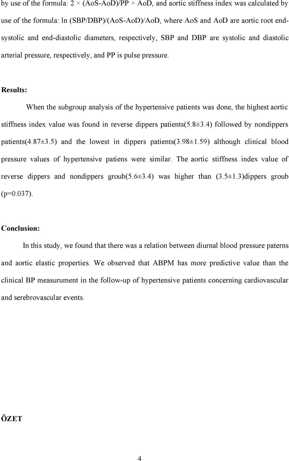 Results: When the subgroup analysis of the hypertensive patients was done, the highest aortic stiffness index value was found in reverse dippers patients(5.8±3.4) followed by nondippers patients(4.