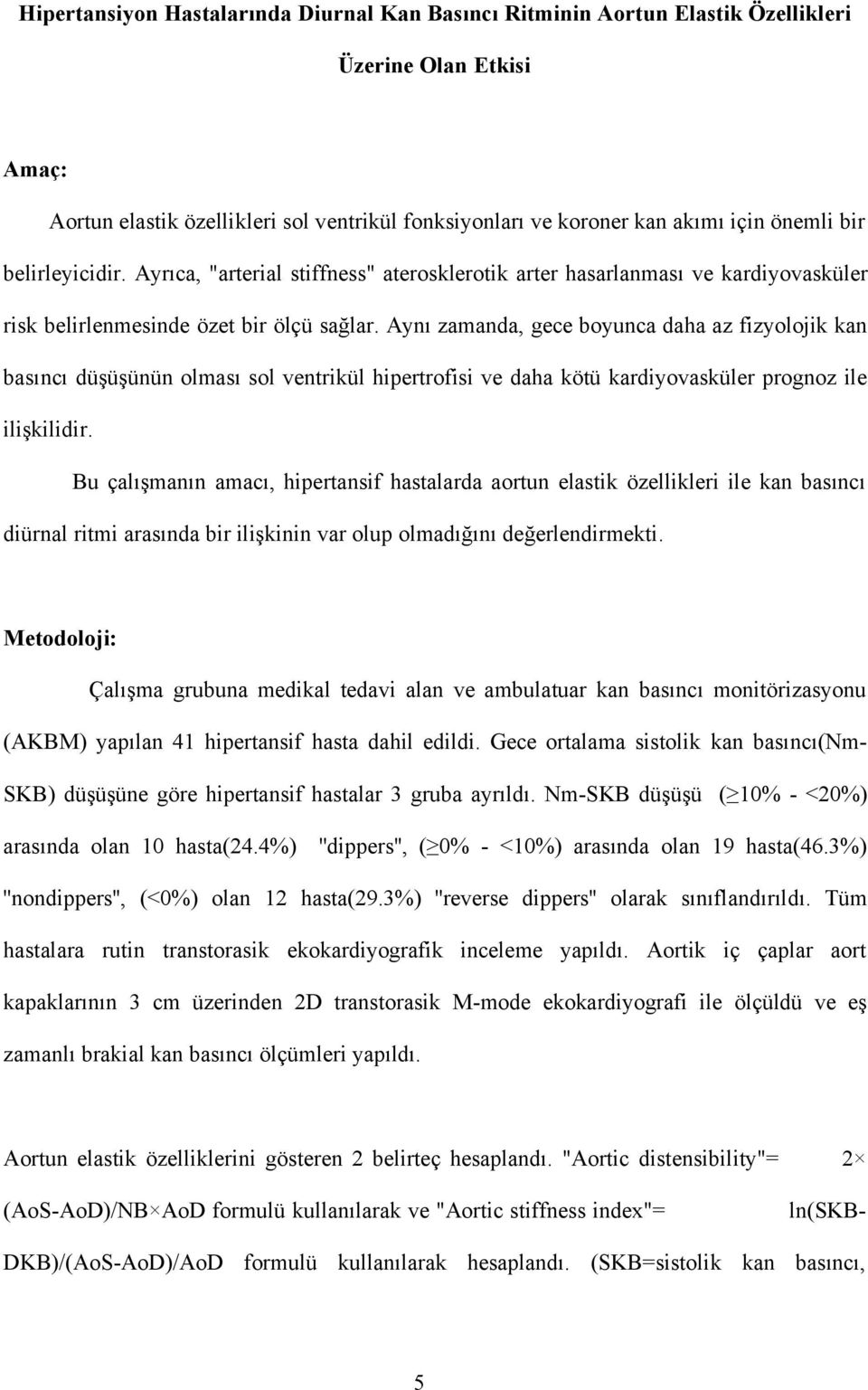 Aynı zamanda, gece boyunca daha az fizyolojik kan basıncı düşüşünün olması sol ventrikül hipertrofisi ve daha kötü kardiyovasküler prognoz ile ilişkilidir.