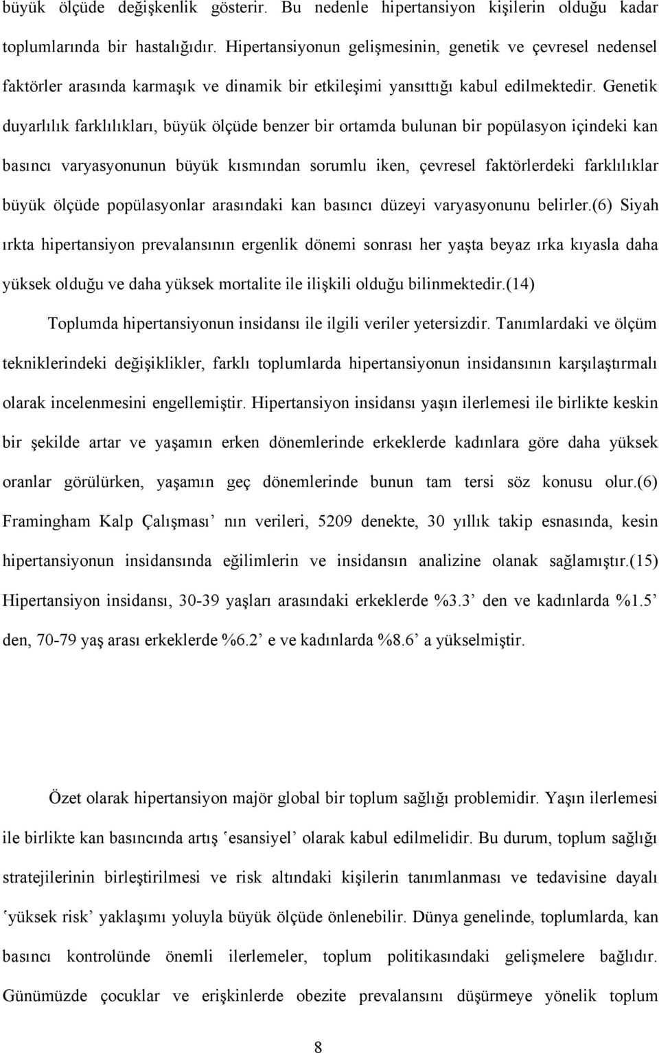 Genetik duyarlılık farklılıkları, büyük ölçüde benzer bir ortamda bulunan bir popülasyon içindeki kan basıncı varyasyonunun büyük kısmından sorumlu iken, çevresel faktörlerdeki farklılıklar büyük