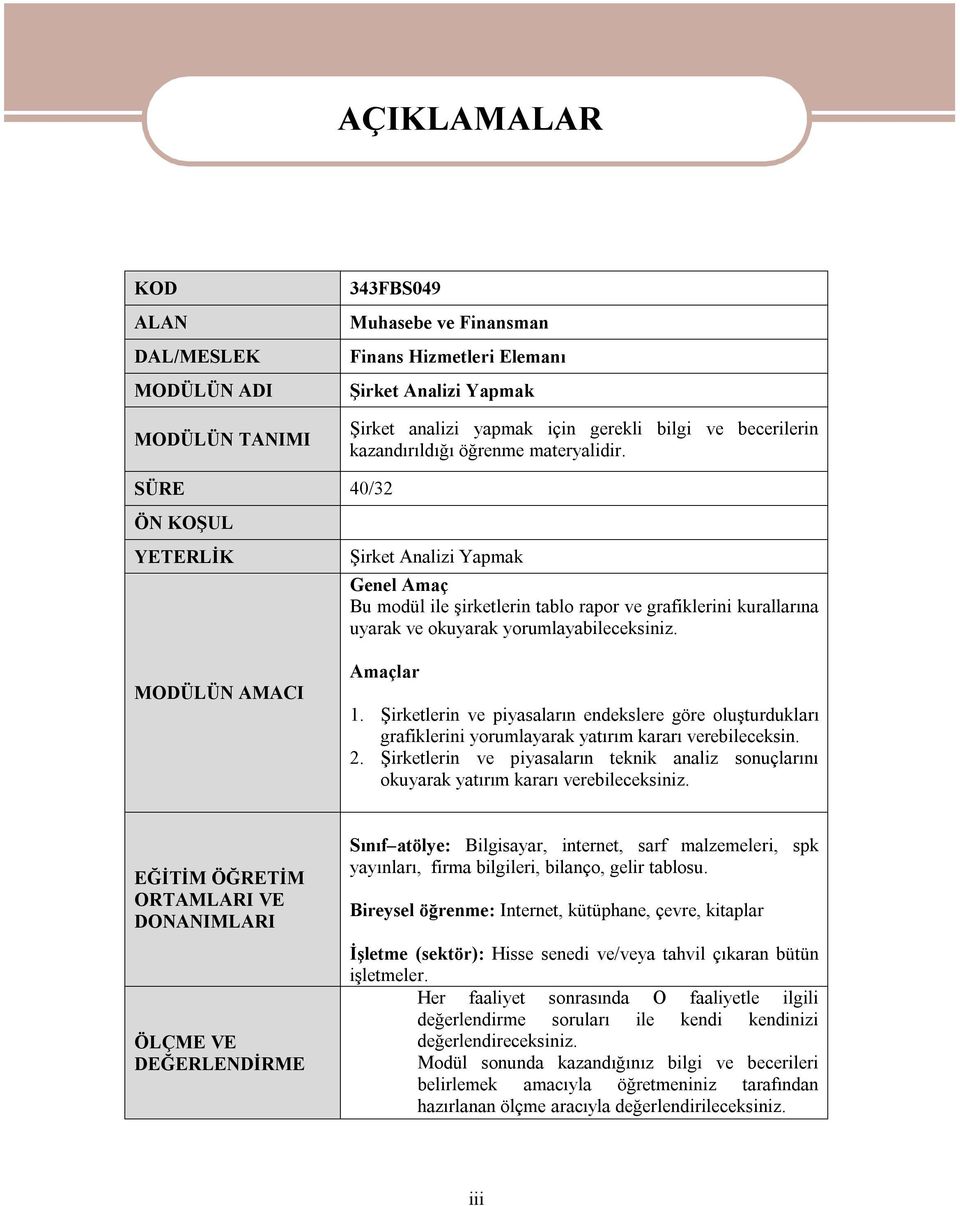 SÜRE 40/32 ÖN KOŞUL YETERLİK Şirket Analizi Yapmak Genel Amaç Bu modül ile şirketlerin tablo rapor ve grafiklerini kurallarına uyarak ve okuyarak yorumlayabileceksiniz. MODÜLÜN AMACI Amaçlar 1.