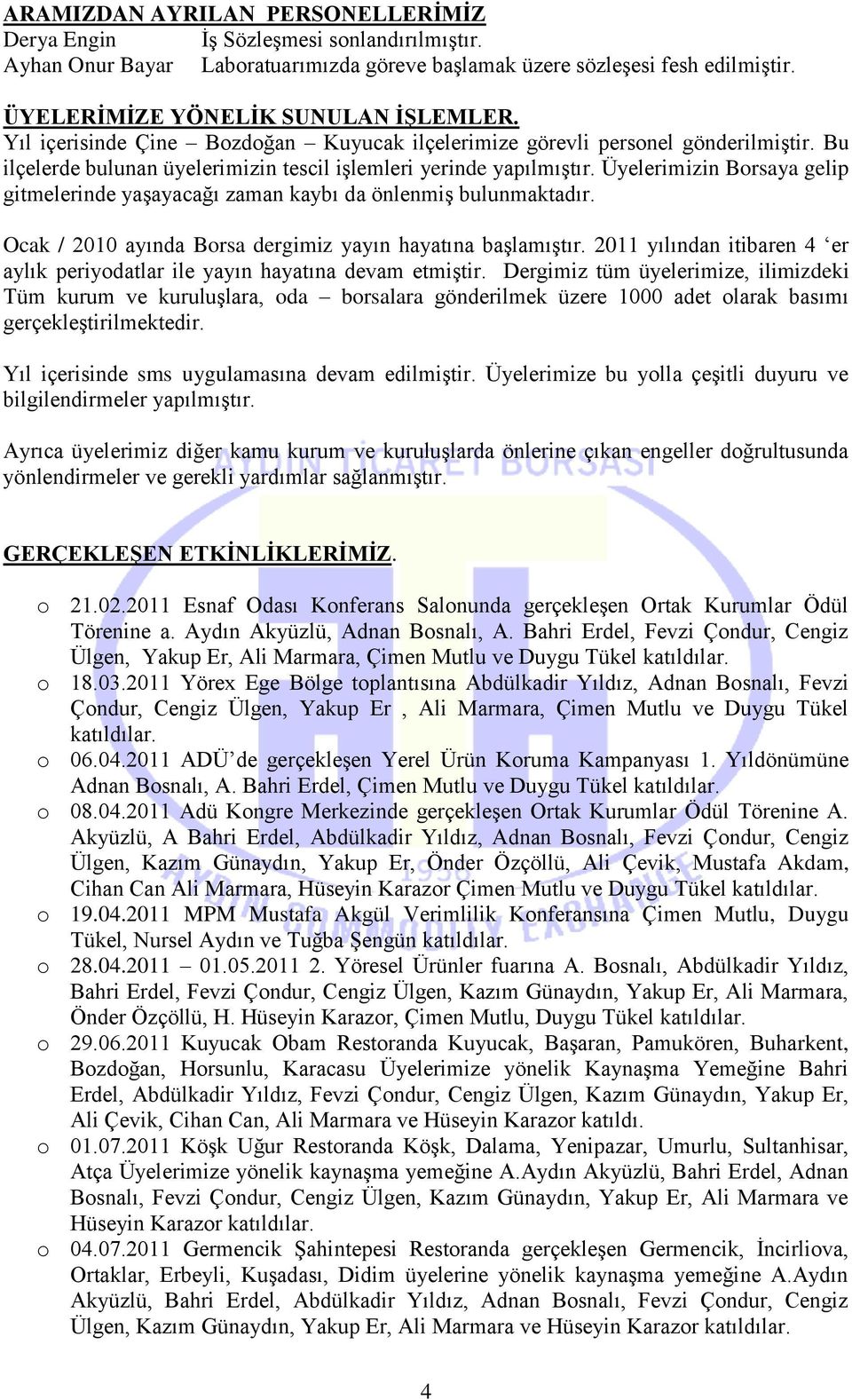 Üyelerimizin Borsaya gelip gitmelerinde yaşayacağı zaman kaybı da önlenmiş bulunmaktadır. Ocak / 2010 ayında Borsa dergimiz yayın hayatına başlamıştır.