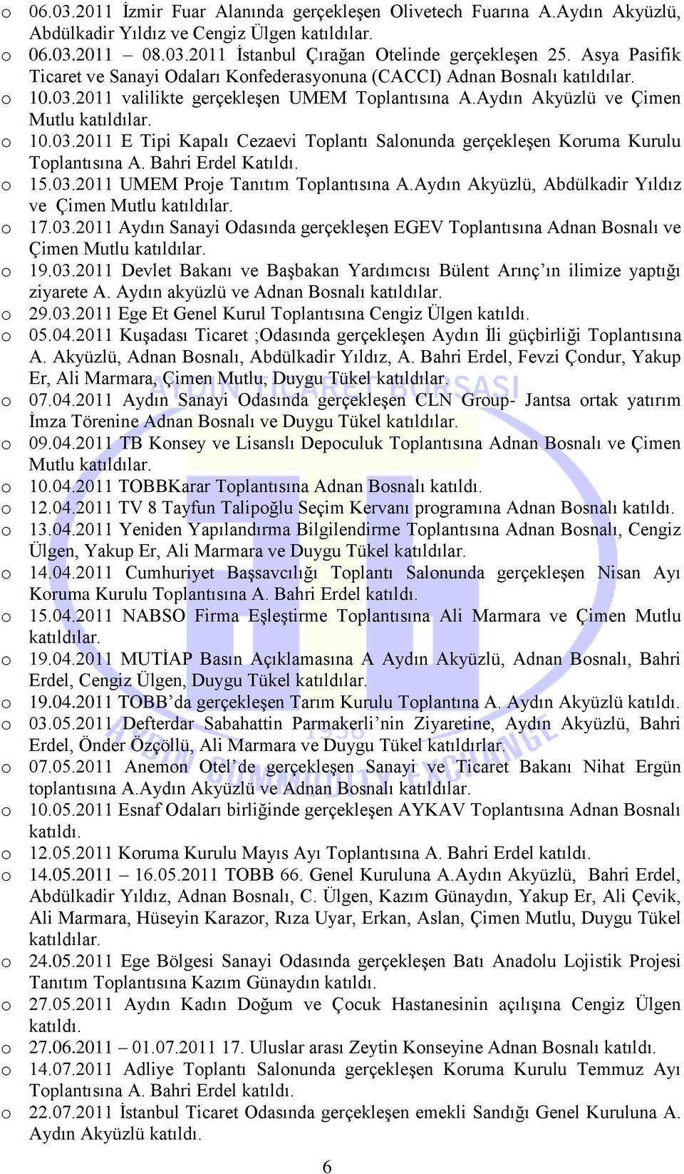 Bahri Erdel Katıldı. o 15.03.2011 UMEM Proje Tanıtım Toplantısına A.Aydın Akyüzlü, Abdülkadir Yıldız ve Çimen Mutlu o 17.03.2011 Aydın Sanayi Odasında gerçekleşen EGEV Toplantısına Adnan Bosnalı ve Çimen Mutlu o 19.