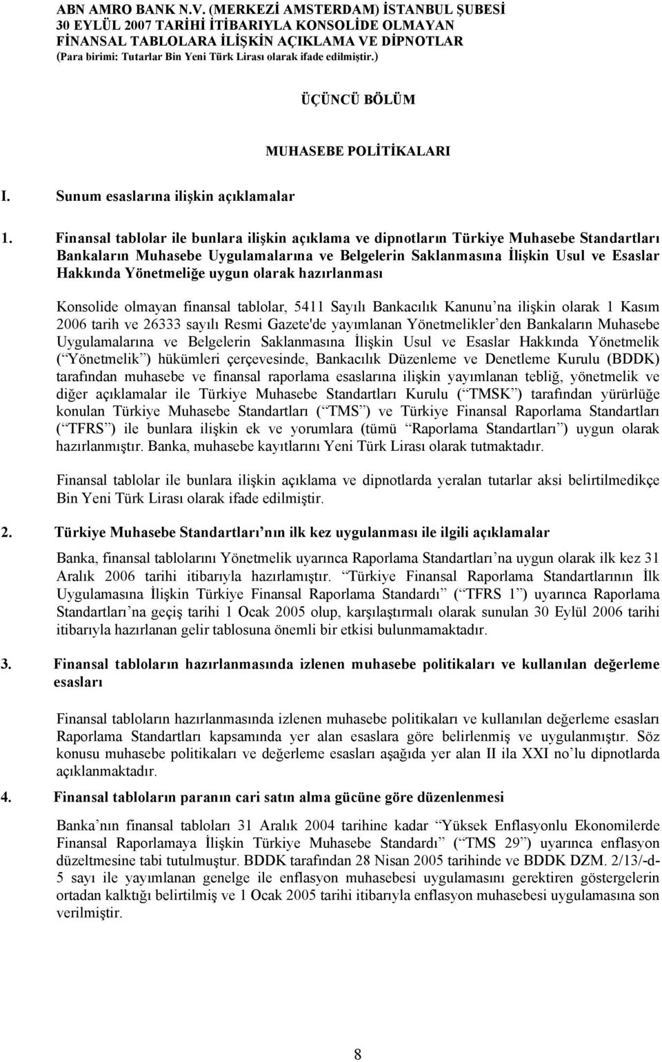 uygun olarak hazırlanması Konsolide olmayan finansal tablolar, 5411 Sayılı Bankacılık Kanunu na ilişkin olarak 1 Kasım 2006 tarih ve 26333 sayılı Resmi Gazete'de yayımlanan Yönetmelikler den