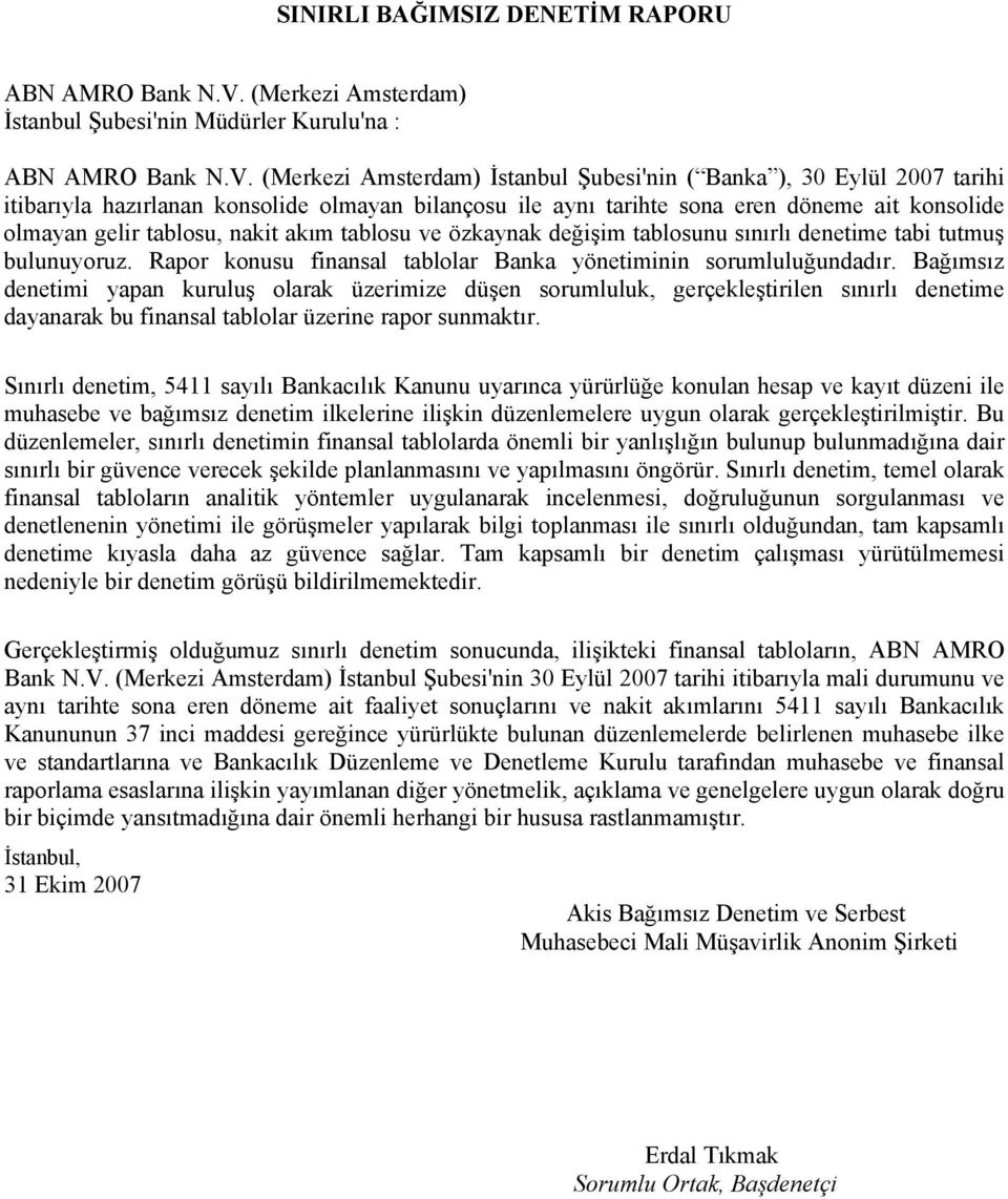 (Merkezi Amsterdam) İstanbul Şubesi'nin ( Banka ), 30 Eylül 2007 tarihi itibarıyla hazırlanan konsolide olmayan bilançosu ile aynı tarihte sona eren döneme ait konsolide olmayan gelir tablosu, nakit