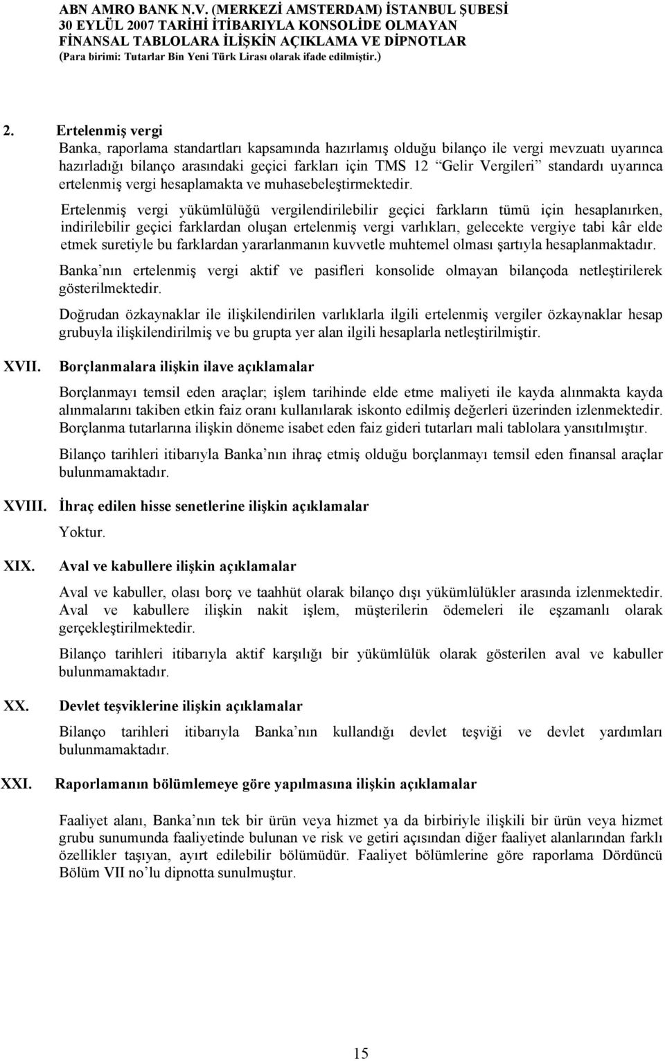 Ertelenmiş vergi yükümlülüğü vergilendirilebilir geçici farkların tümü için hesaplanırken, indirilebilir geçici farklardan oluşan ertelenmiş vergi varlıkları, gelecekte vergiye tabi kâr elde etmek