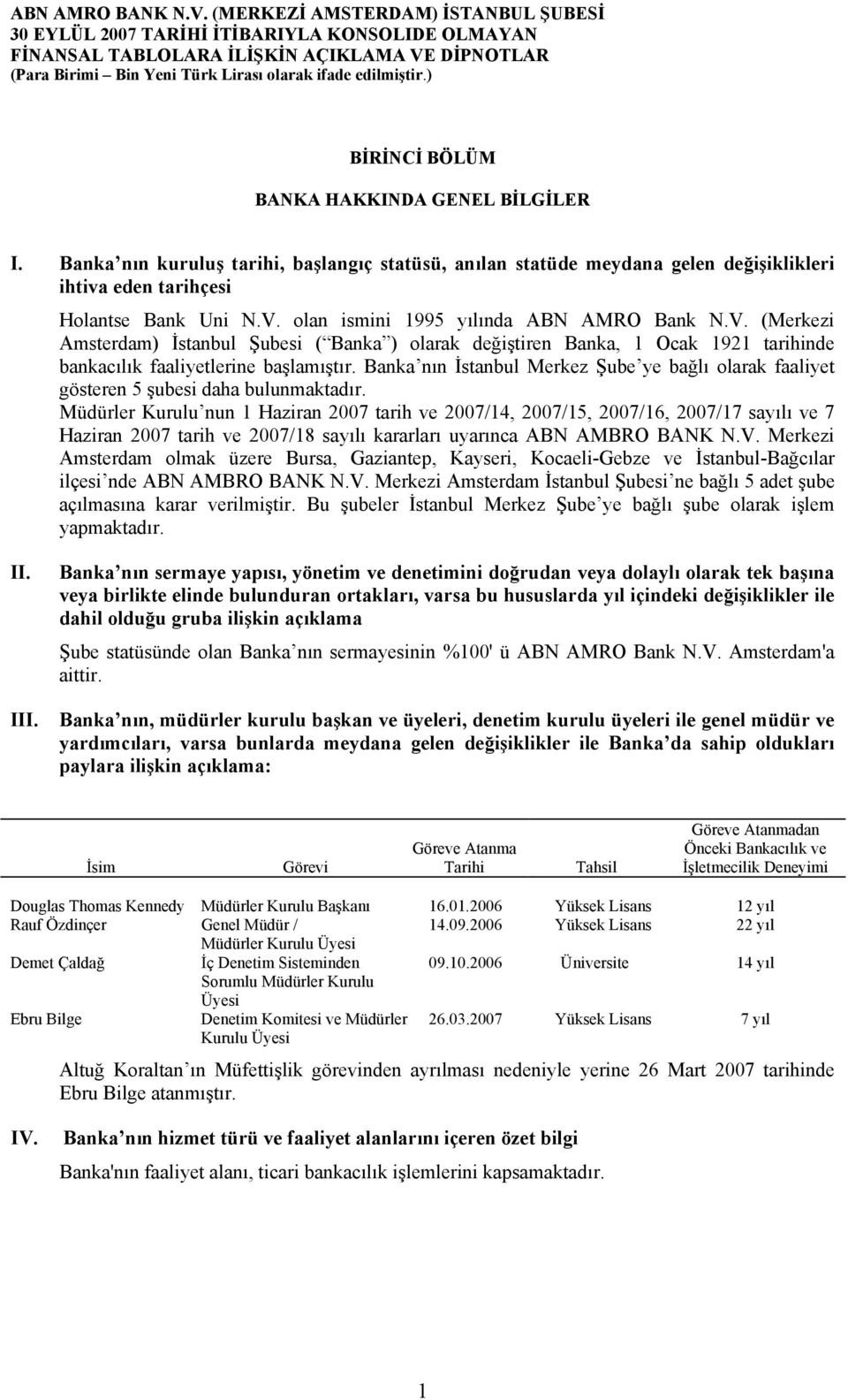 olan ismini 1995 yılında ABN AMRO Bank N.V. (Merkezi Amsterdam) İstanbul Şubesi ( Banka ) olarak değiştiren Banka, 1 Ocak 1921 tarihinde bankacılık faaliyetlerine başlamıştır.