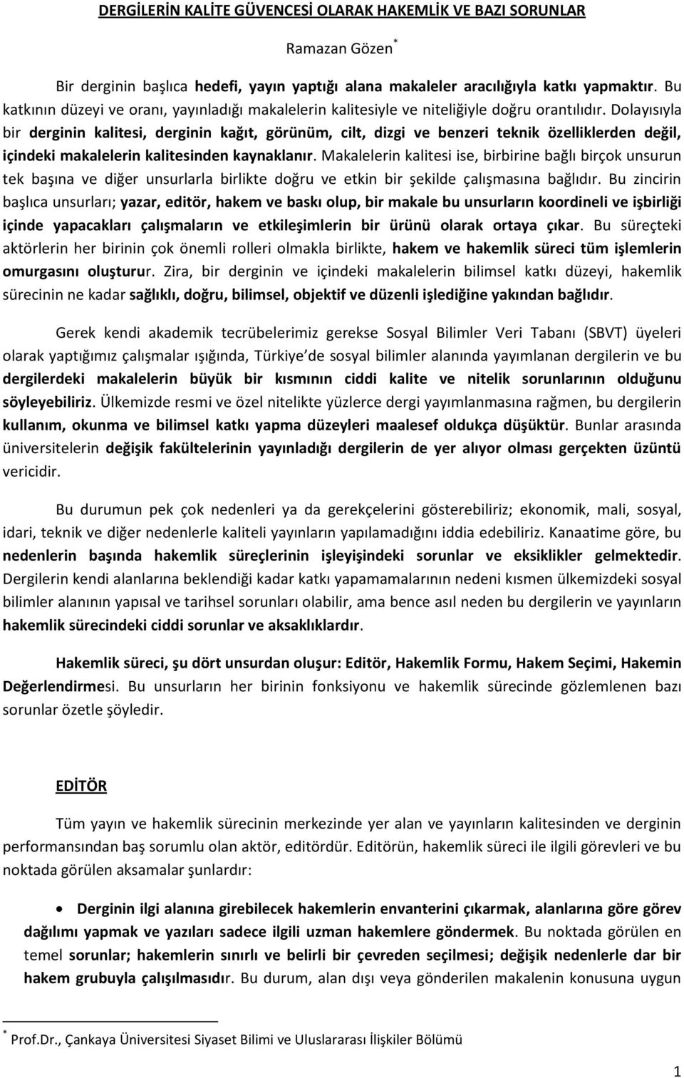 Dolayısıyla bir derginin kalitesi, derginin kağıt, görünüm, cilt, dizgi ve benzeri teknik özelliklerden değil, içindeki makalelerin kalitesinden kaynaklanır.