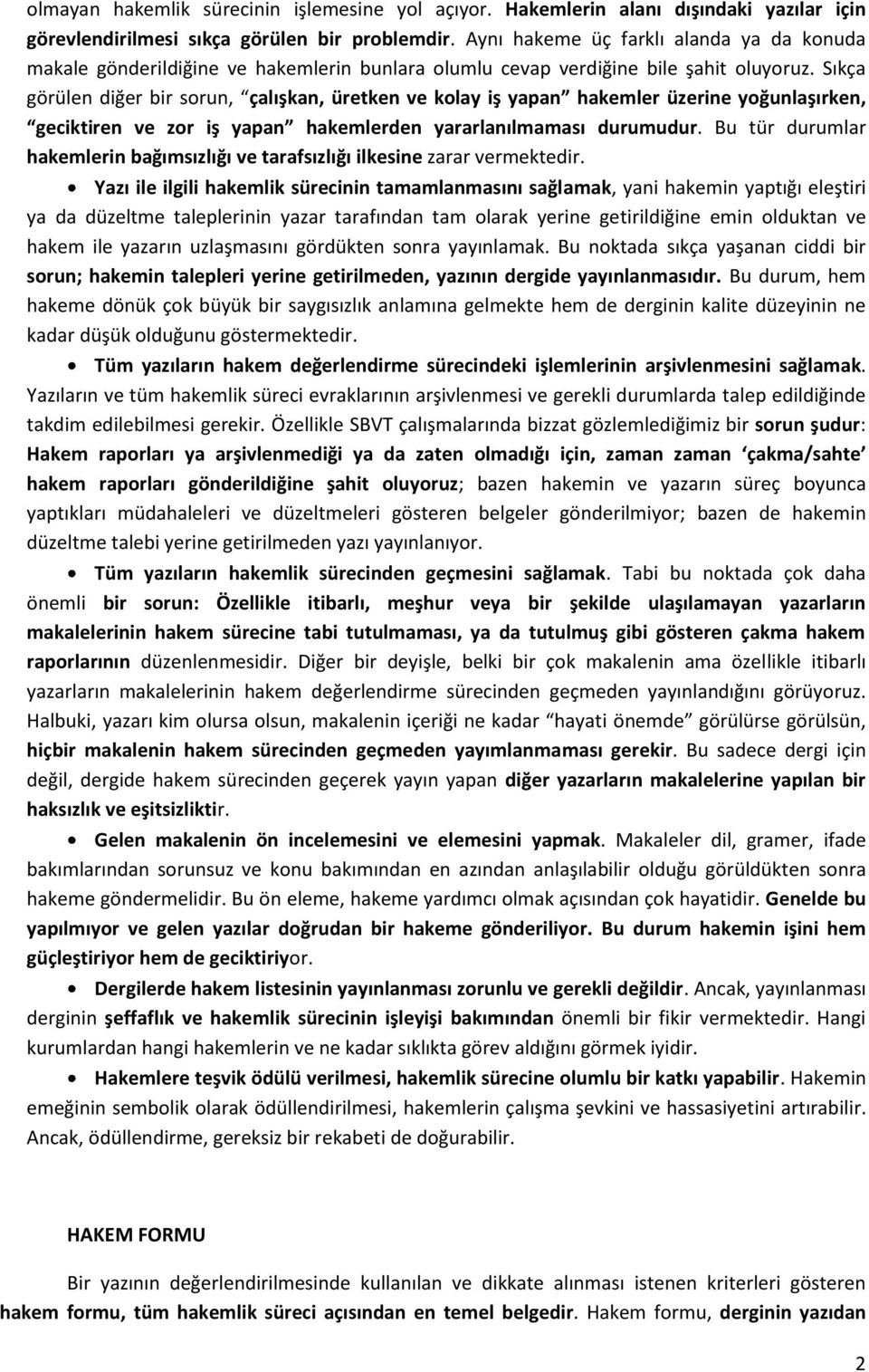 Sıkça görülen diğer bir sorun, çalışkan, üretken ve kolay iş yapan hakemler üzerine yoğunlaşırken, geciktiren ve zor iş yapan hakemlerden yararlanılmaması durumudur.