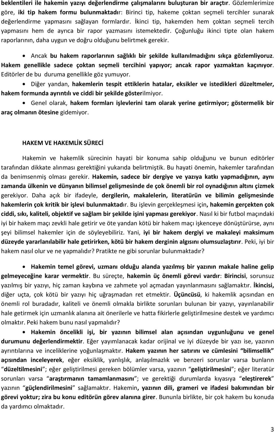 İkinci tip, hakemden hem çoktan seçmeli tercih yapmasını hem de ayrıca bir rapor yazmasını istemektedir. Çoğunluğu ikinci tipte olan hakem raporlarının, daha uygun ve doğru olduğunu belirtmek gerekir.