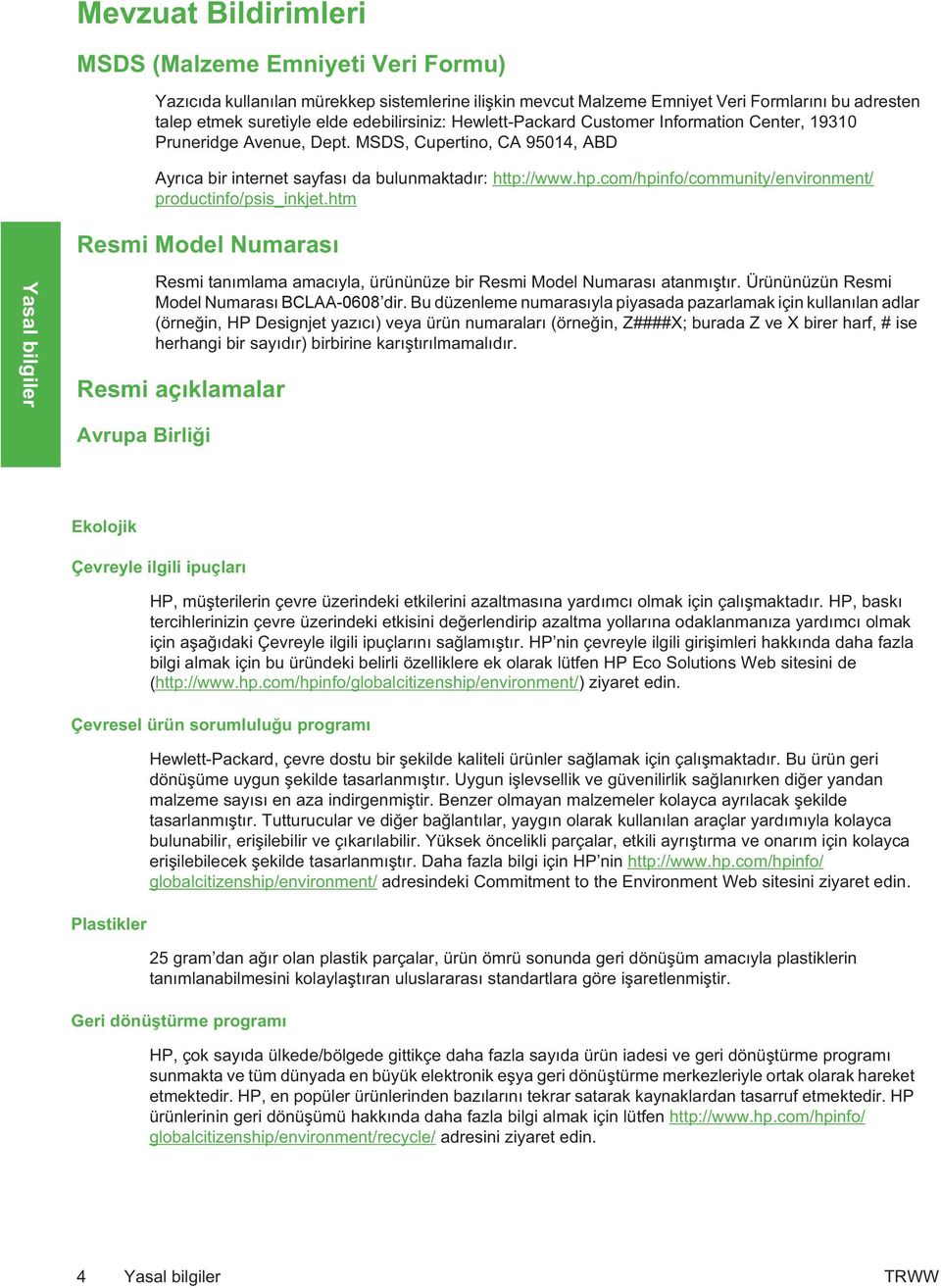 com/hpinfo/community/environment/ productinfo/psis_inkjet.htm Resmi Model Numaras Resmi tanmlama amacyla, ürününüze bir Resmi Model Numaras atanmtr. Ürününüzün Resmi Model Numaras BCLAA-0608 dir.