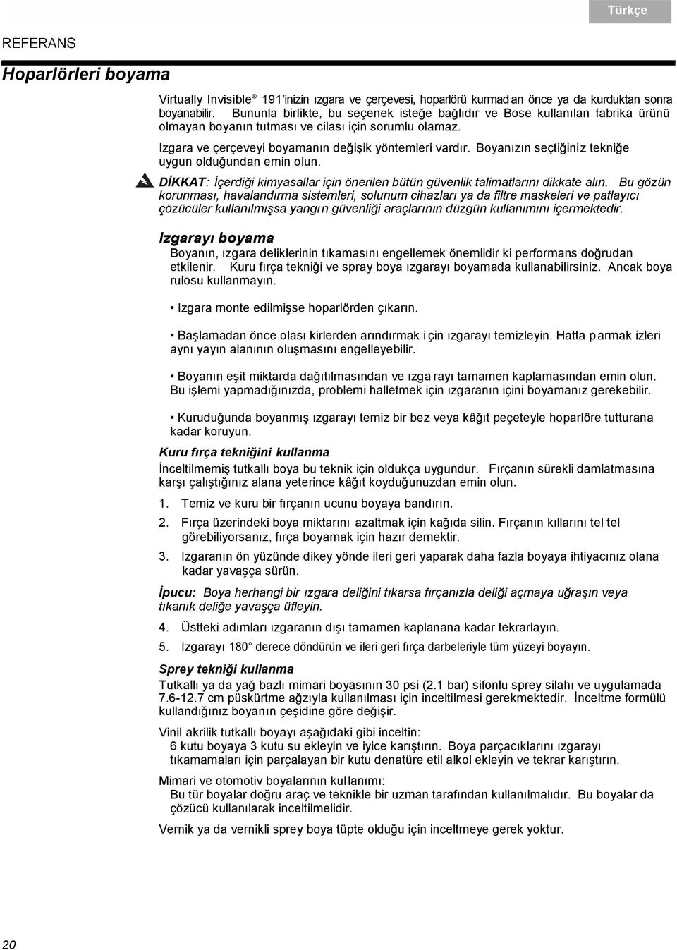 Boyanızın seçtiğiniz tekniğe uygun olduğundan emin olun. DİKKAT: İçerdiği kimyasallar için önerilen bütün güvenlik talimatlarını dikkate alın.