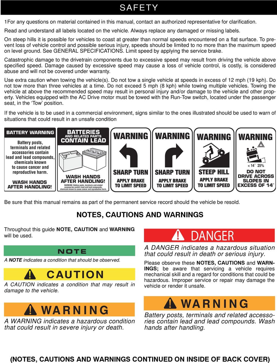 To prevent loss of vehicle control and possible serious injury, speeds should be limited to no more than the maximum speed on level ground. See GENERAL SPECIFICATIONS.