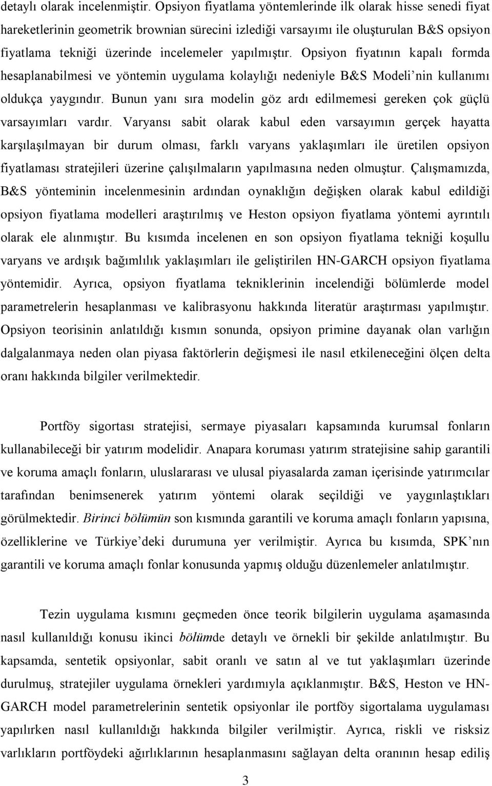 yapılmıştır. Opsiyon fiyatının kapalı formda hesaplanabilmesi ve yöntemin uygulama kolaylığı nedeniyle B&S Modeli nin kullanımı oldukça yaygındır.