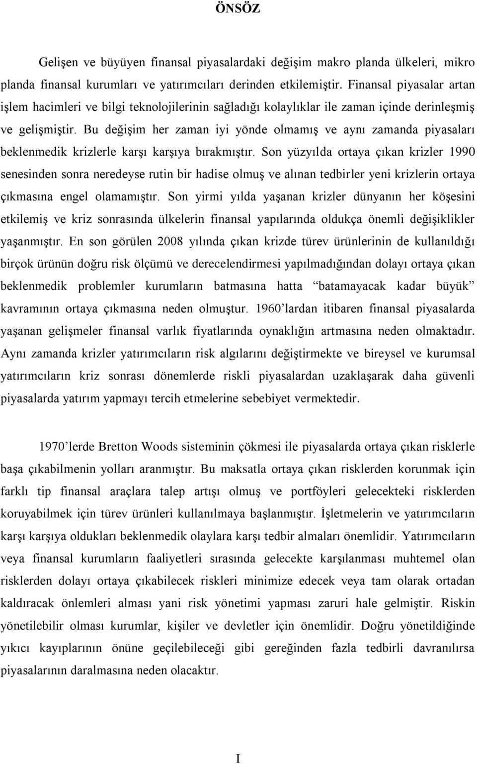 Bu değişim her zaman iyi yönde olmamış ve aynı zamanda piyasaları beklenmedik krizlerle karşı karşıya bırakmıştır.