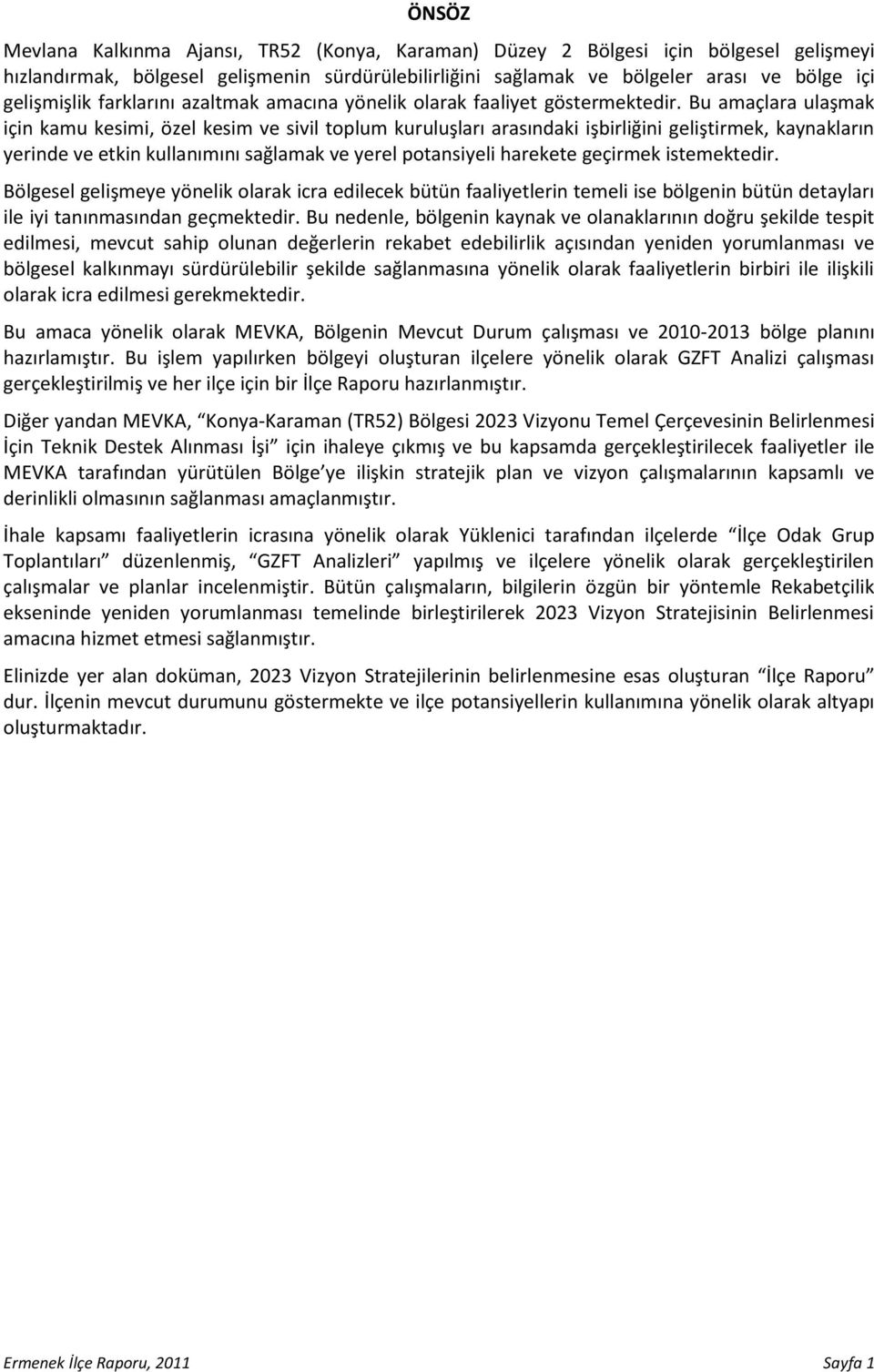 Bu amaçlara ulaşmak için kamu kesimi, özel kesim ve sivil toplum kuruluşları arasındaki işbirliğini geliştirmek, kaynakların yerinde ve etkin kullanımını sağlamak ve yerel potansiyeli harekete