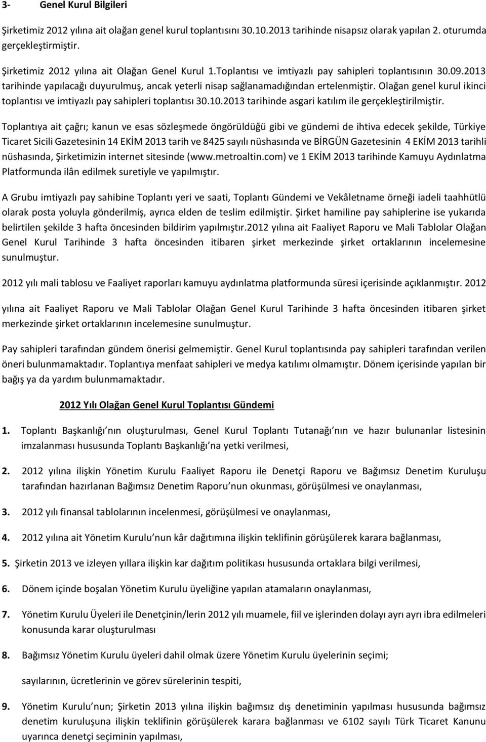 Olağan genel kurul ikinci toplantısı ve imtiyazlı pay sahipleri toplantısı 30.10.2013 tarihinde asgari katılım ile gerçekleştirilmiştir.