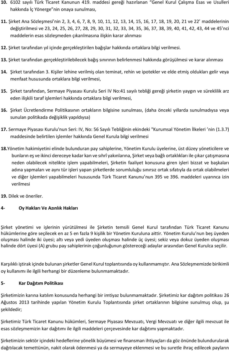 40, 41, 42, 43, 44 ve 45 nci maddelerin esas sözleşmeden çıkarılmasına ilişkin karar alınması 12. Şirket tarafından yıl içinde gerçekleştirilen bağışlar hakkında ortaklara bilgi verilmesi. 13.