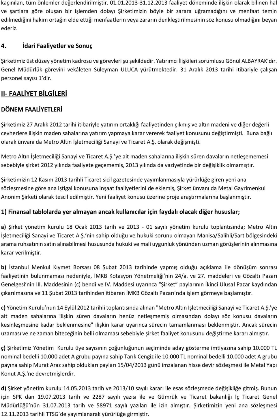 menfaatlerin veya zararın denkleştirilmesinin söz konusu olmadığını beyan ederiz. 4. İdari Faaliyetler ve Sonuç Şirketimiz üst düzey yönetim kadrosu ve görevleri şu şekildedir.