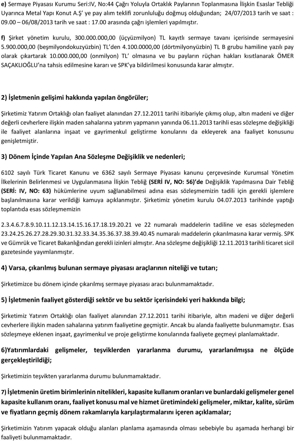 000,00 (üçyüzmilyon) TL kayıtlı sermaye tavanı içerisinde sermayesini 5.900.000,00 (beşmilyondokuzyüzbin) TL den 4.100.0000,00 (dörtmilyonyüzbin) TL B grubu hamiline yazılı pay olarak çıkartarak 10.