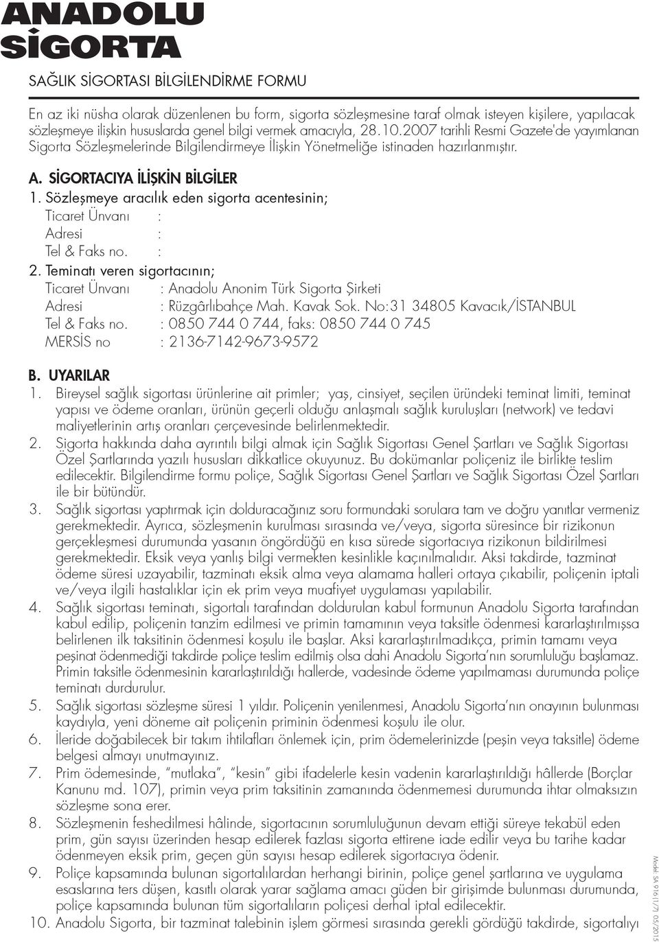 Sözleflmeye arac l k eden sigorta acentesinin; Ticaret Ünvan : Adresi : Tel & Faks no. : 2. Teminat veren sigortac n n; Ticaret Ünvan : Anadolu Anonim Türk Sigorta fiirketi Adresi : Rüzgârl bahçe Mah.