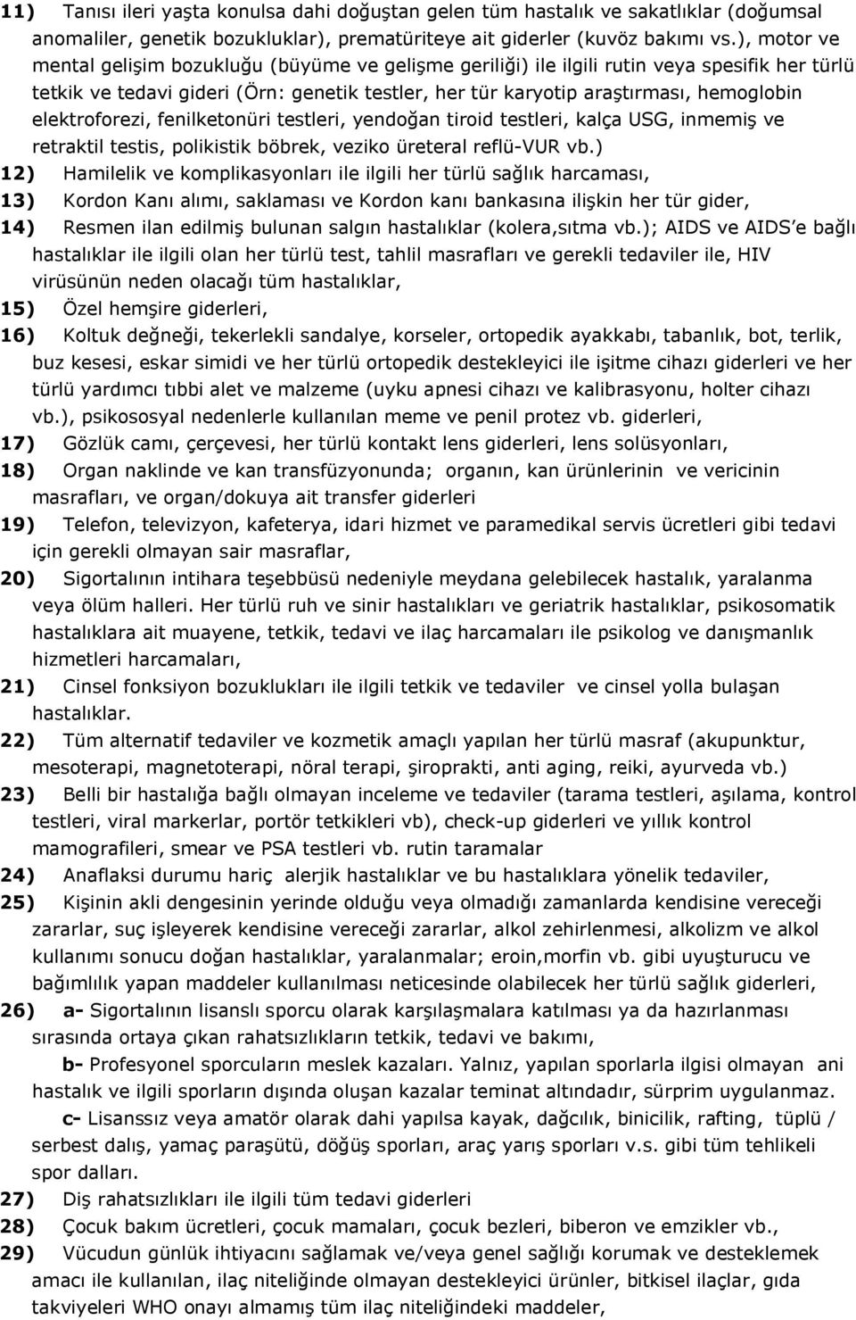 elektroforezi, fenilketonüri testleri, yendoğan tiroid testleri, kalça USG, inmemiş ve retraktil testis, polikistik böbrek, veziko üreteral reflü-vur vb.