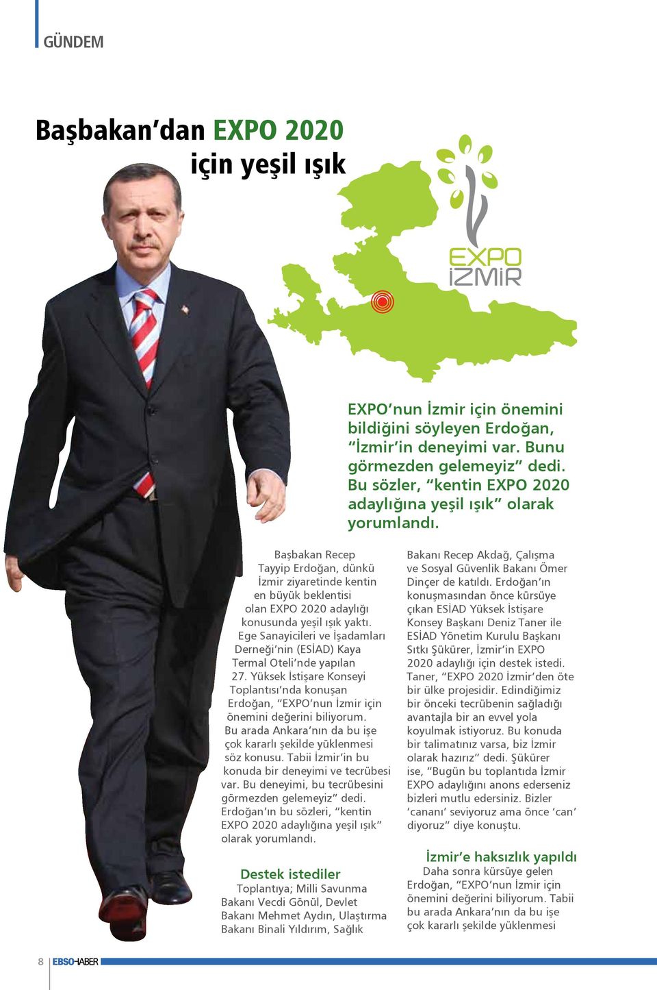 Başbakan Recep Tayyip Erdoğan, dünkü İzmir ziyaretinde kentin en büyük beklentisi olan EXPO 2020 adaylığı konusunda yeşil ışık yaktı.