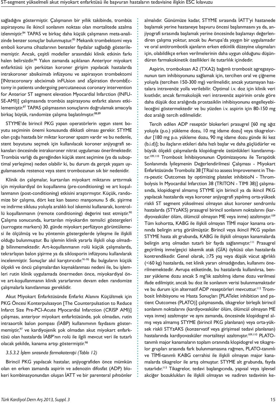 84 TPS ve birkaç daha küçük çalışmanın meta-analizinde benzer sonuçlar bulunmuştur. 85 Mekanik trombektomi veya emboli koruma cihazlarının benzeler faydalar sağladığı gösterilememiştir.