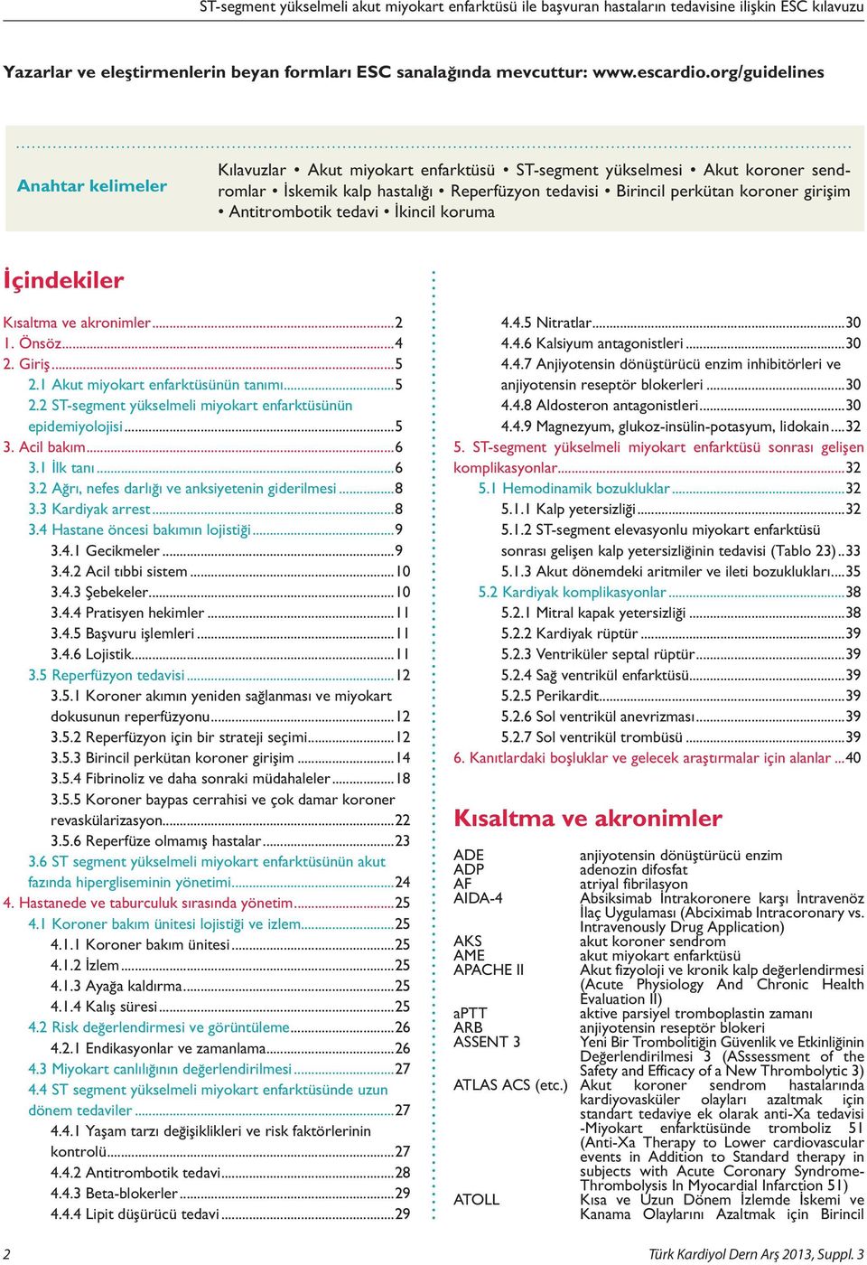 ntitrombotik tedavi İkincil koruma İçindekiler Kısaltma ve akronimler...2 1. Önsöz...4 2. Giriş...5 2.1 kut miyokart enfarktüsünün tanımı...5 2.2 ST-segment yükselmeli miyokart enfarktüsünün epidemiyolojisi.