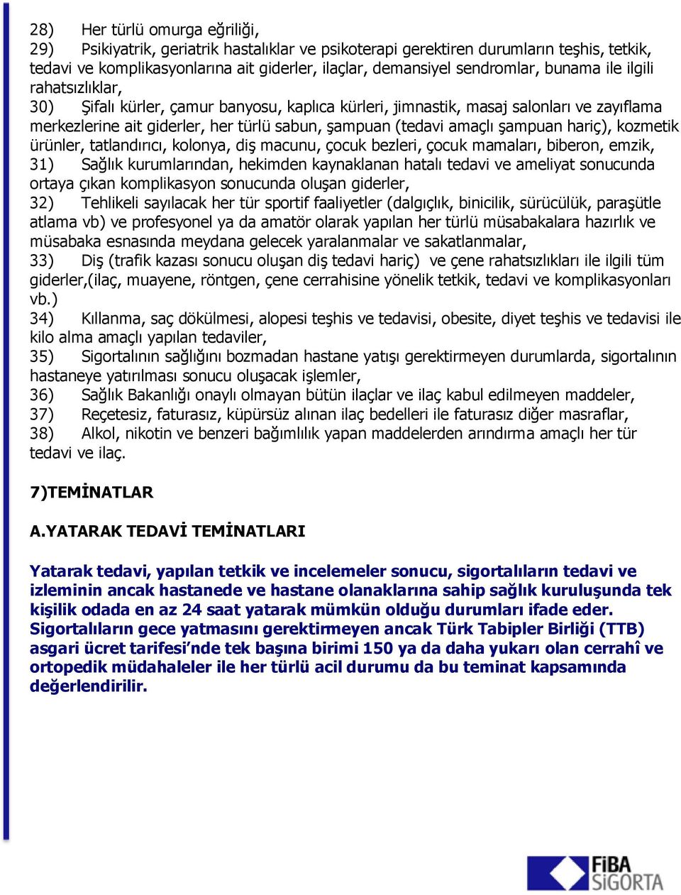 hariç), kozmetik ürünler, tatlandırıcı, kolonya, diģ macunu, çocuk bezleri, çocuk mamaları, biberon, emzik, 31) Sağlık kurumlarından, hekimden kaynaklanan hatalı tedavi ve ameliyat sonucunda ortaya