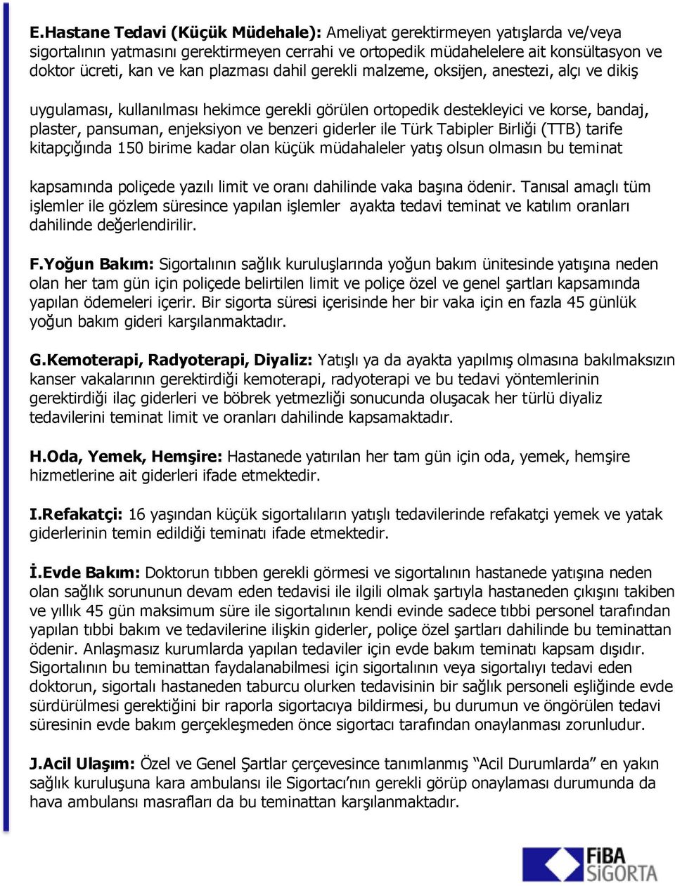 giderler ile Türk Tabipler Birliği (TTB) tarife kitapçığında 150 birime kadar olan küçük müdahaleler yatıģ olsun olmasın bu teminat kapsamında poliçede yazılı limit ve oranı dahilinde vaka baģına