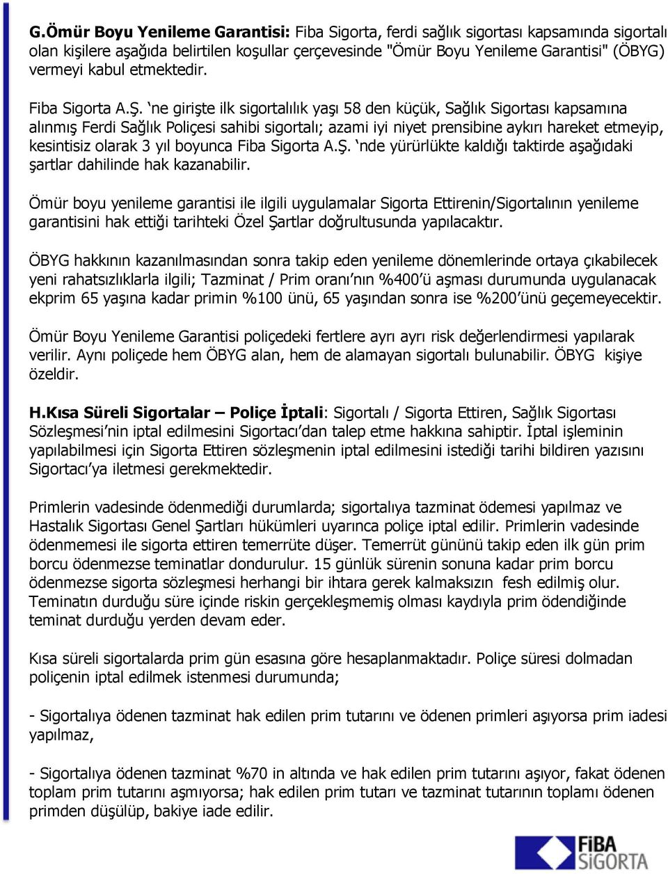 ne giriģte ilk sigortalılık yaģı 58 den küçük, Sağlık Sigortası kapsamına alınmıģ Ferdi Sağlık Poliçesi sahibi sigortalı; azami iyi niyet prensibine aykırı hareket etmeyip, kesintisiz olarak 3 yıl