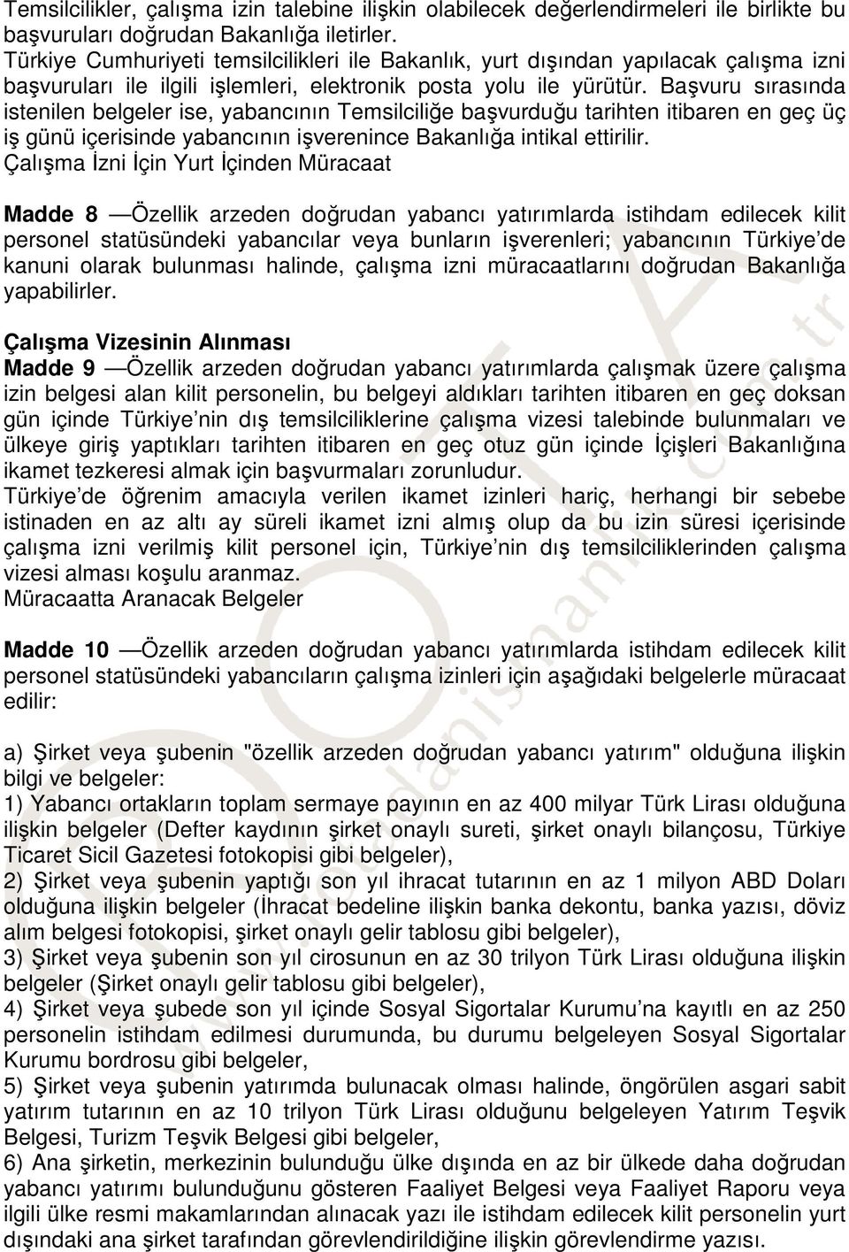 Başvuru sırasında istenilen belgeler ise, yabancının Temsilciliğe başvurduğu tarihten itibaren en geç üç iş günü içerisinde yabancının işverenince Bakanlığa intikal ettirilir.