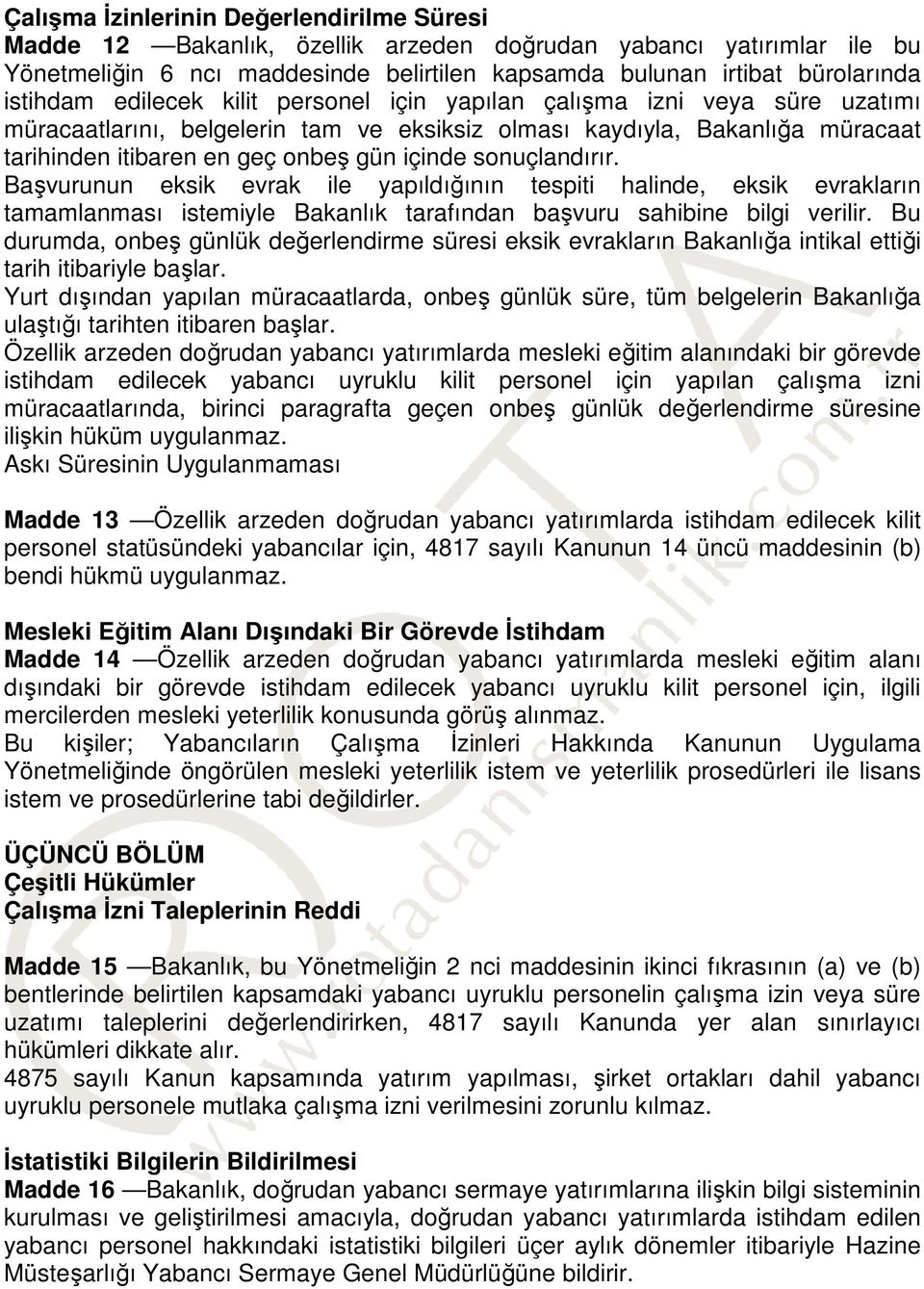 sonuçlandırır. Başvurunun eksik evrak ile yapıldığının tespiti halinde, eksik evrakların tamamlanması istemiyle Bakanlık tarafından başvuru sahibine bilgi verilir.