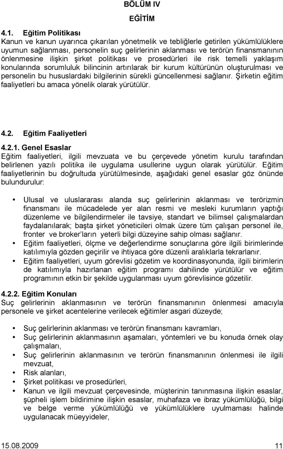 ilişkin şirket politikası ve prosedürleri ile risk temelli yaklaşım konularında sorumluluk bilincinin artırılarak bir kurum kültürünün oluşturulması ve personelin bu hususlardaki bilgilerinin sürekli