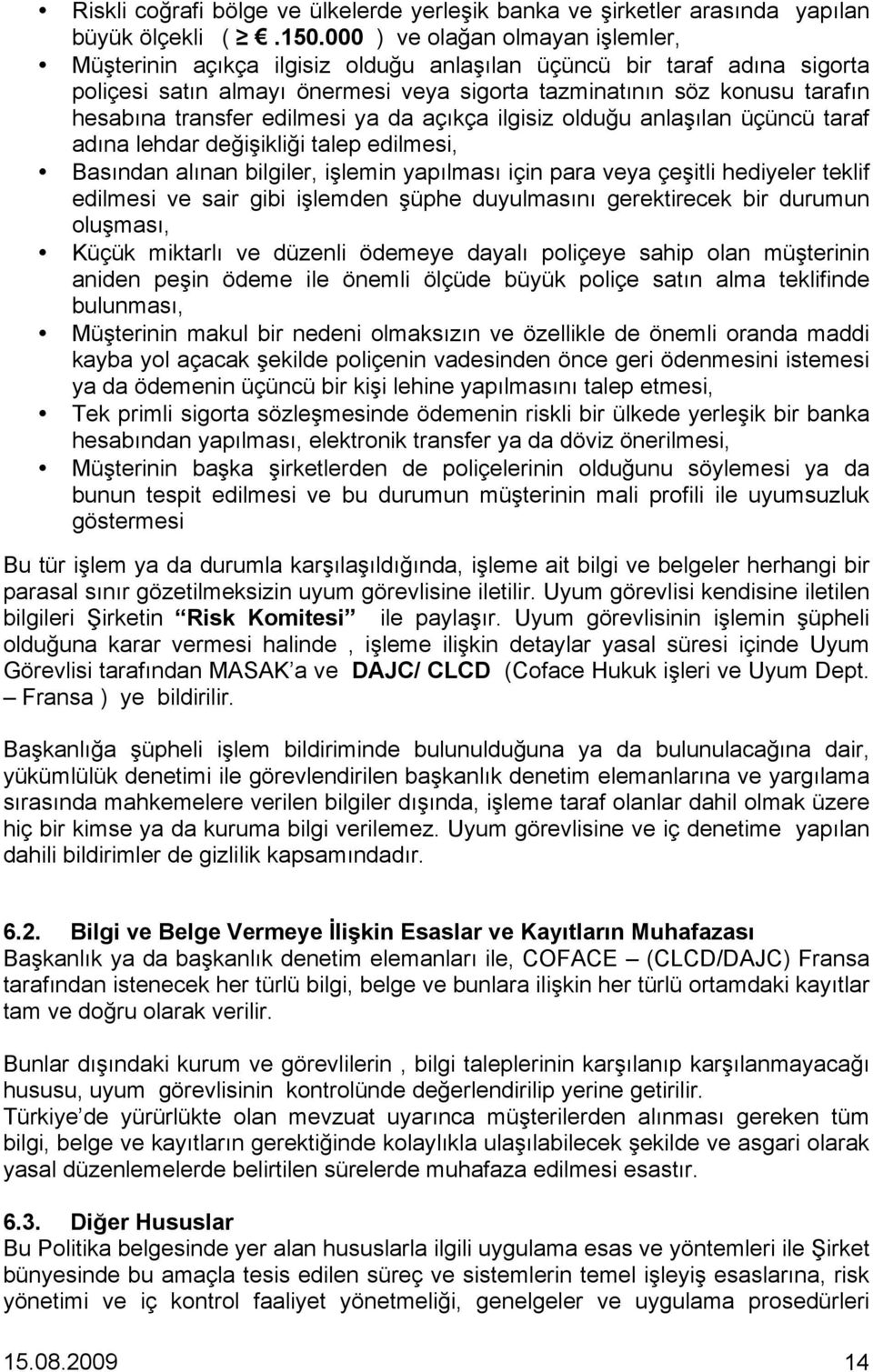 transfer edilmesi ya da açıkça ilgisiz olduğu anlaşılan üçüncü taraf adına lehdar değişikliği talep edilmesi, Basından alınan bilgiler, işlemin yapılması için para veya çeşitli hediyeler teklif