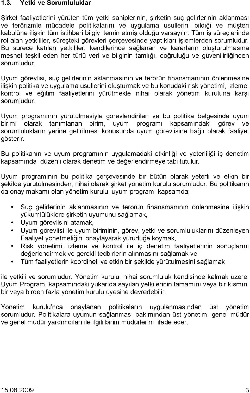 Bu sürece katılan yetkililer, kendilerince sağlanan ve kararların oluşturulmasına mesnet teşkil eden her türlü veri ve bilginin tamlığı, doğruluğu ve güvenilirliğinden sorumludur.