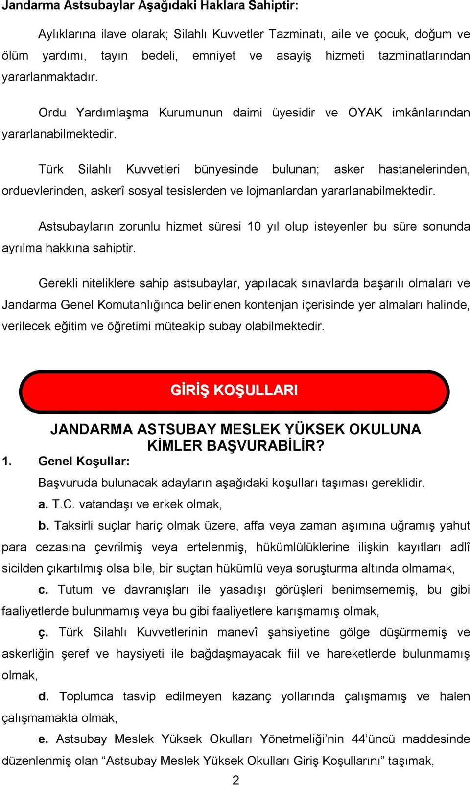 Türk Silahlı Kuvvetleri bünyesinde bulunan; asker hastanelerinden, orduevlerinden, askerî sosyal tesislerden ve lojmanlardan yararlanabilmektedir.