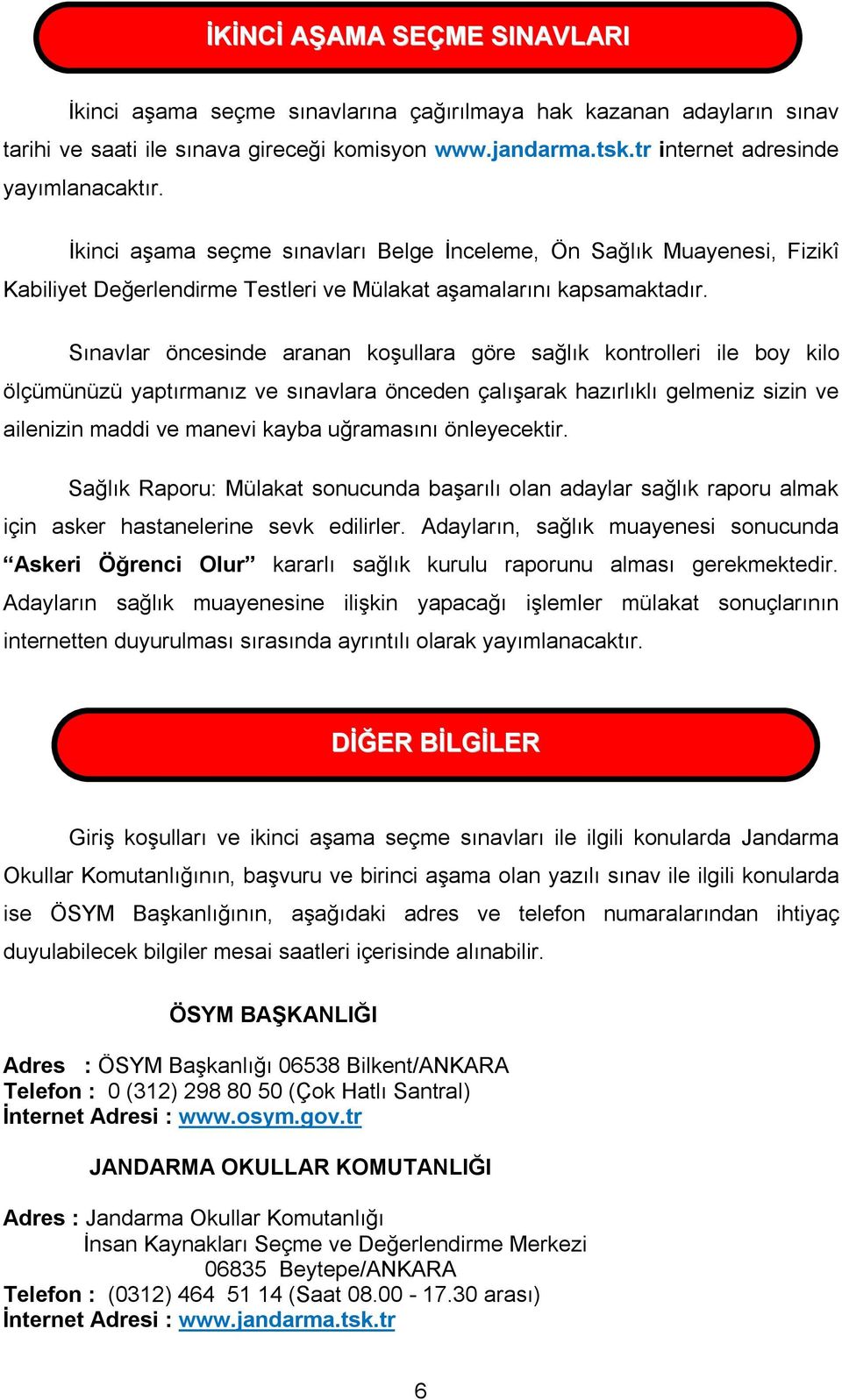 Sınavlar öncesinde aranan koşullara göre sağlık kontrolleri ile boy kilo ölçümünüzü yaptırmanız ve sınavlara önceden çalışarak hazırlıklı gelmeniz sizin ve ailenizin maddi ve manevi kayba uğramasını