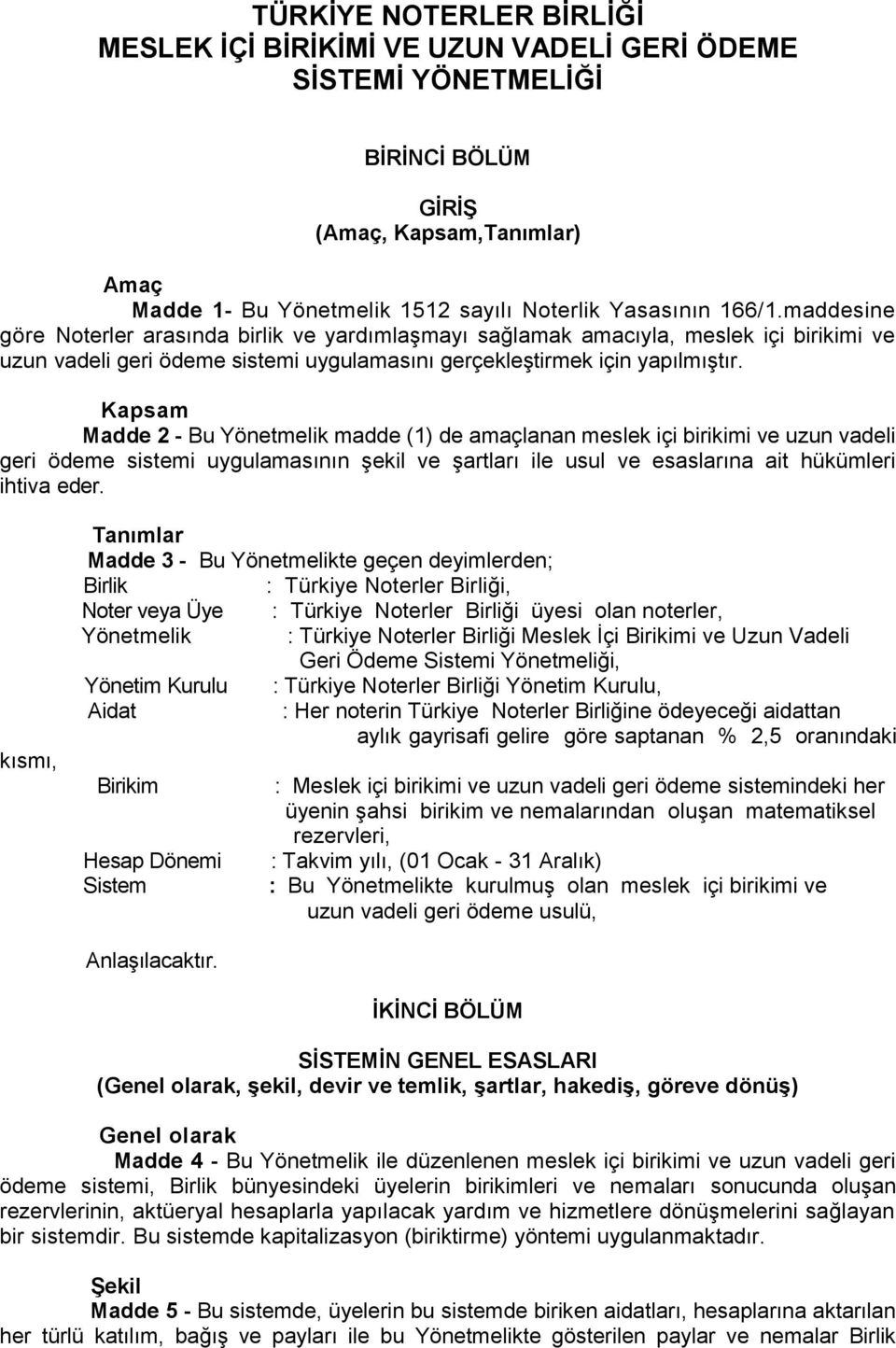 Kapsam Madde 2 - Bu Yönetmelik madde (1) de amaçlanan meslek içi birikimi ve uzun vadeli geri ödeme sistemi uygulamasının şekil ve şartları ile usul ve esaslarına ait hükümleri ihtiva eder.