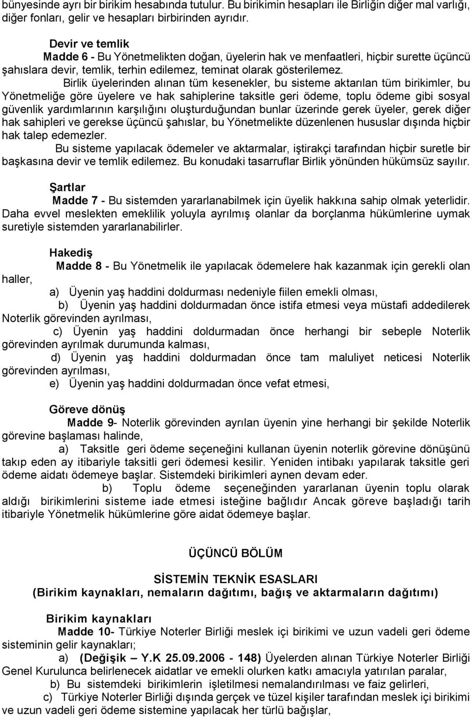 Birlik üyelerinden alınan tüm kesenekler, bu sisteme aktarılan tüm birikimler, bu Yönetmeliğe göre üyelere ve hak sahiplerine taksitle geri ödeme, toplu ödeme gibi sosyal güvenlik yardımlarının