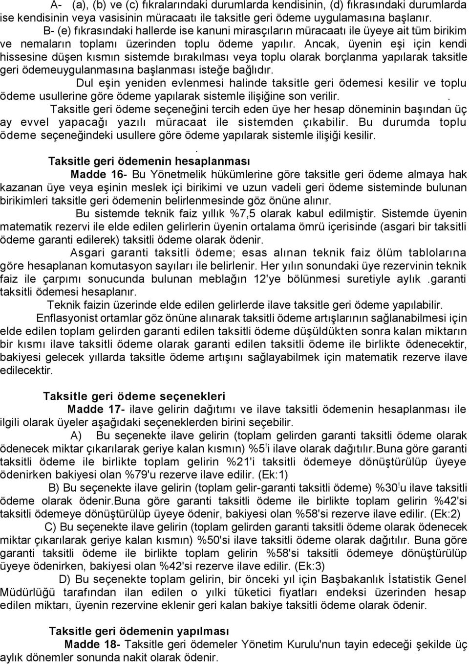 Ancak, üyenin eşi için kendi hissesine düşen kısmın sistemde bırakılması veya toplu olarak borçlanma yapılarak taksitle geri ödemeuygulanmasına başlanması isteğe bağlıdır.