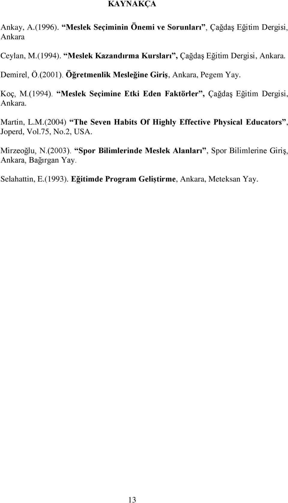 Meslek Seçimine Etki Eden Faktörler, Çağdaş Eğitim Dergisi, Ankara. Martin, L.M.(2004) The Seven Habits Of Highly Effective Physical Educators, Joperd, Vol.