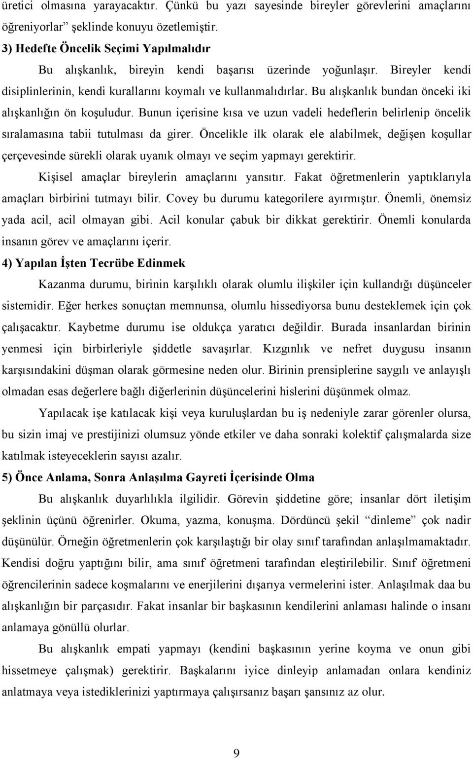 Bu alışkanlık bundan önceki iki alışkanlığın ön koşuludur. Bunun içerisine kısa ve uzun vadeli hedeflerin belirlenip öncelik sıralamasına tabii tutulması da girer.