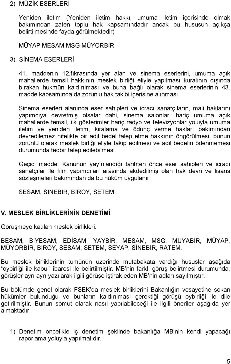 fıkrasında yer alan ve sinema eserlerini, umuma açık mahallerde temsil hakkının meslek birliği eliyle yapılması kuralının dışında bırakan hükmün kaldırılması ve buna bağlı olarak sinema eserlerinin