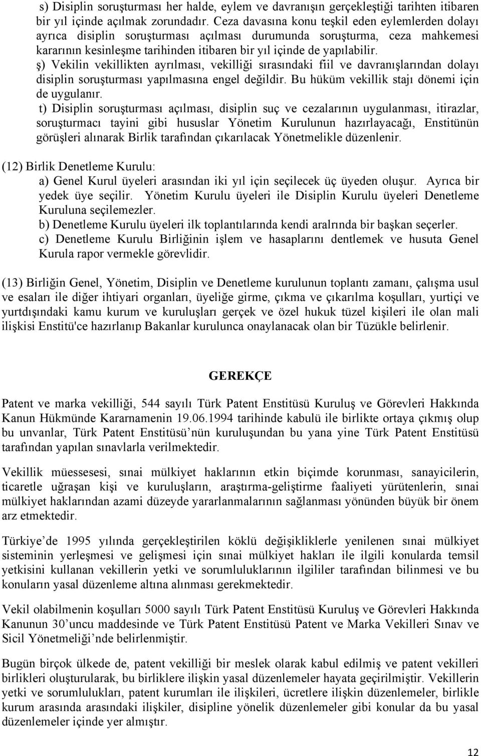 ş) Vekilin vekillikten ayrılması, vekilliği sırasındaki fiil ve davranışlarından dolayı disiplin soruşturması yapılmasına engel değildir. Bu hüküm vekillik stajı dönemi için de uygulanır.