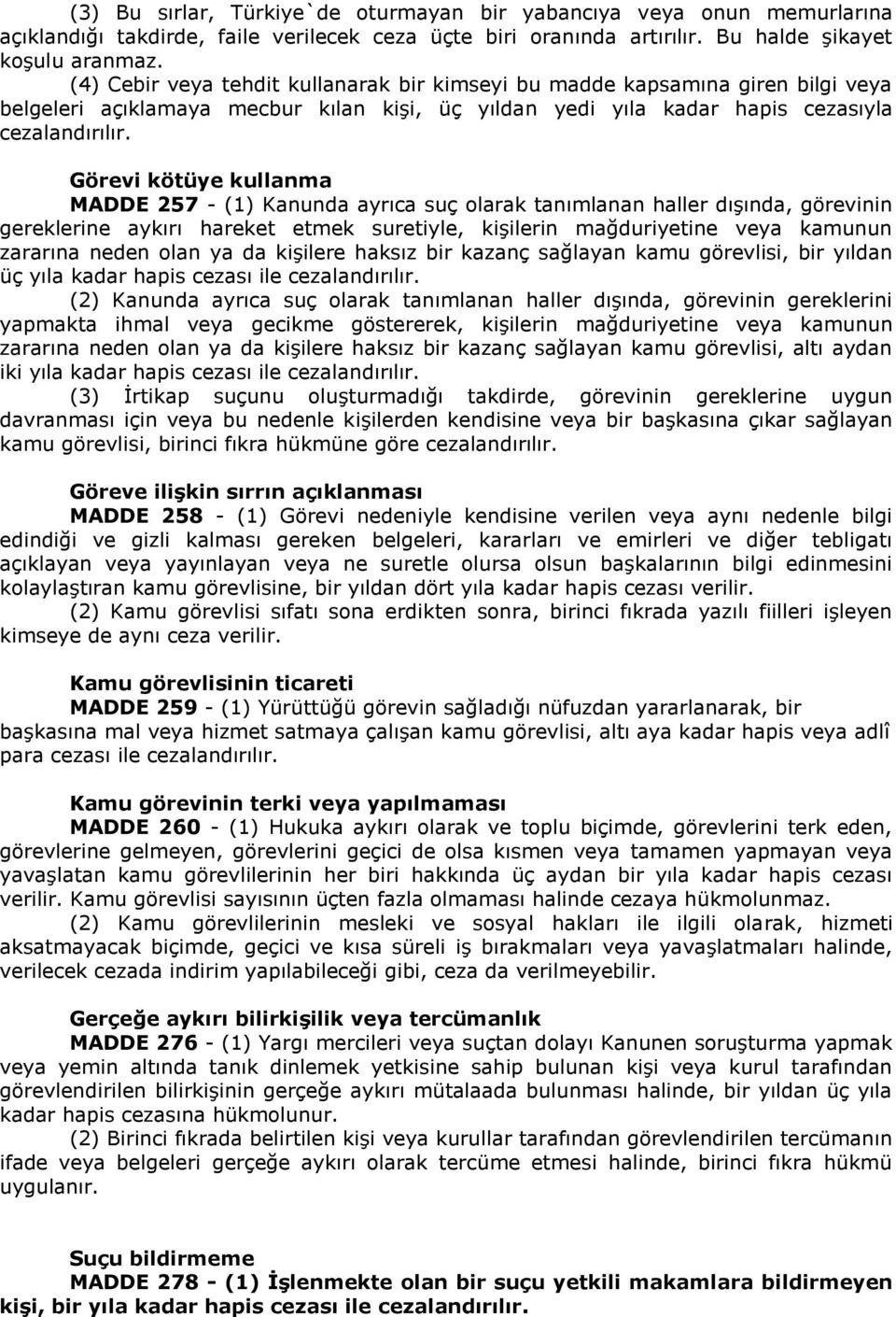 (1) Kanunda ayrıca suç olarak tanımlanan haller dışında, görevinin gereklerine aykırı hareket etmek suretiyle, kişilerin mağduriyetine veya kamunun zararına neden olan ya da kişilere haksız bir