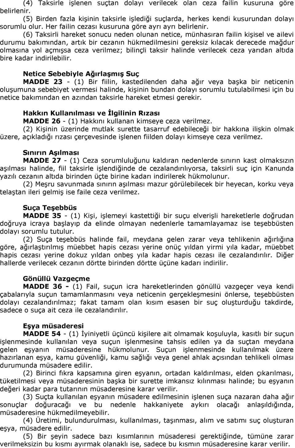 (6) Taksirli hareket sonucu neden olunan netice, münhasıran failin kişisel ve ailevi durumu bakımından, artık bir cezanın hükmedilmesini gereksiz kılacak derecede mağdur olmasına yol açmışsa ceza