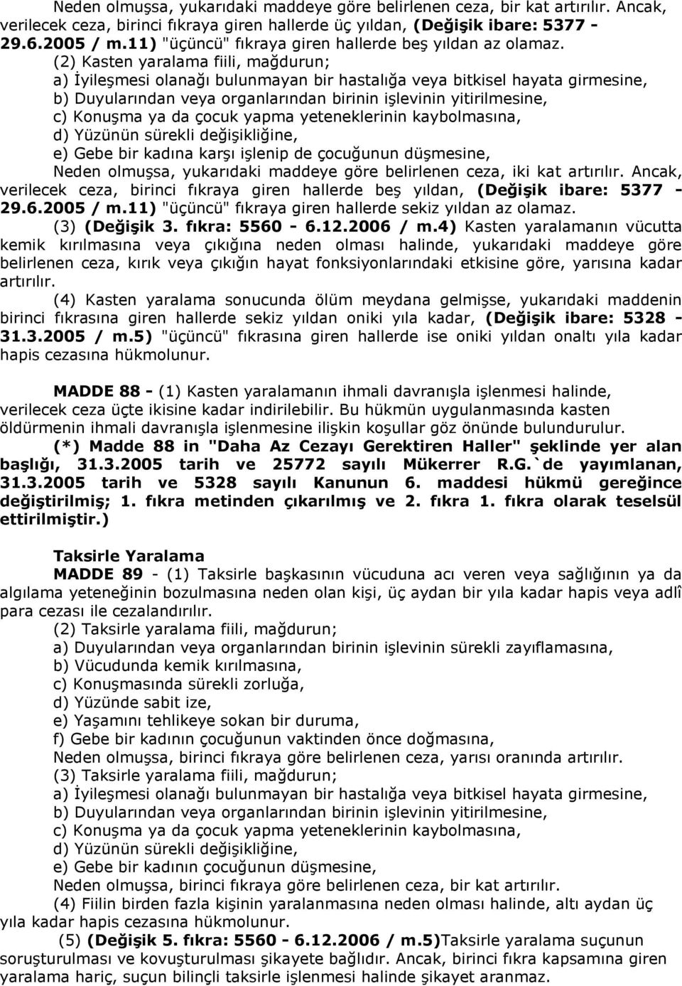 (2) Kasten yaralama fiili, mağdurun; a) İyileşmesi olanağı bulunmayan bir hastalığa veya bitkisel hayata girmesine, b) Duyularından veya organlarından birinin işlevinin yitirilmesine, c) Konuşma ya