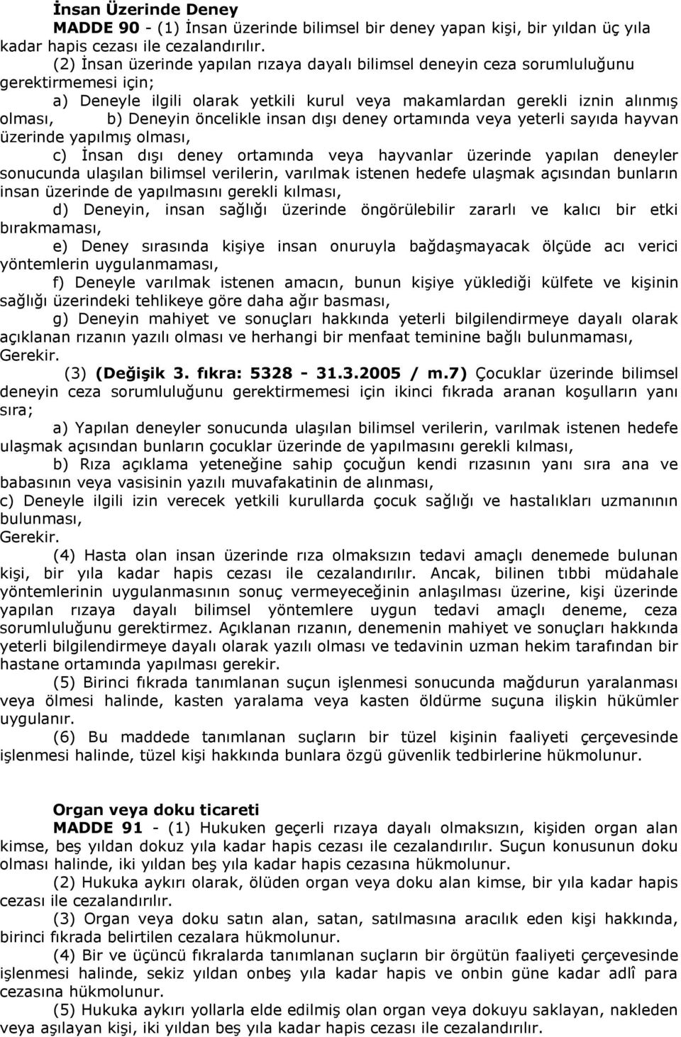 üzerinde yapılmış olması, c) İnsan dışı deney ortamında veya hayvanlar üzerinde yapılan deneyler sonucunda ulaşılan bilimsel verilerin, varılmak istenen hedefe ulaşmak açısından bunların insan