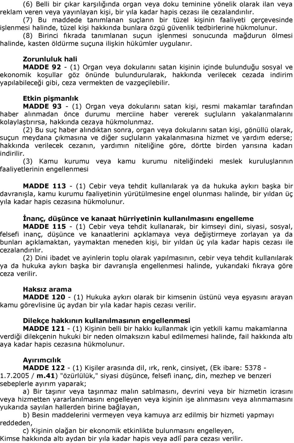 (8) Birinci fıkrada tanımlanan suçun işlenmesi sonucunda mağdurun ölmesi halinde, kasten öldürme suçuna ilişkin hükümler uygulanır.